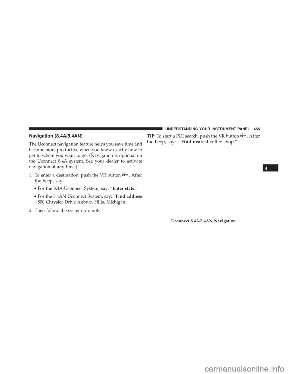 DODGE DURANGO 2016 3.G Owners Manual Navigation (8.4A/8.4AN)
The Uconnect navigation feature helps you save time and
become more productive when you know exactly how to
get to where you want to go. (Navigation is optional on
the Uconnect