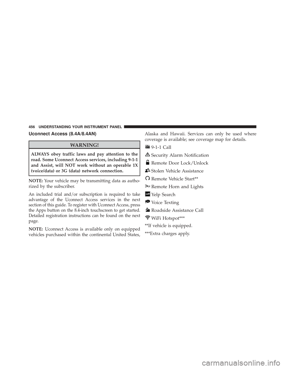 DODGE DURANGO 2016 3.G Owners Guide Uconnect Access (8.4A/8.4AN)
WARNING!
ALWAYS obey traffic laws and pay attention to the
road. Some Uconnect Access services, including 9-1-1
and Assist, will NOT work without an operable 1X
(voice/dat DODGE DURANGO 2016 3.G Owners Guide Uconnect Access (8.4A/8.4AN)
WARNING!
ALWAYS obey traffic laws and pay attention to the
road. Some Uconnect Access services, including 9-1-1
and Assist, will NOT work without an operable 1X
(voice/dat