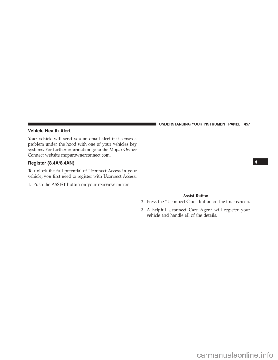 DODGE DURANGO 2016 3.G Owners Manual Vehicle Health Alert
Your vehicle will send you an email alert if it senses a
problem under the hood with one of your vehicles key
systems. For further information go to the Mopar Owner
Connect websit