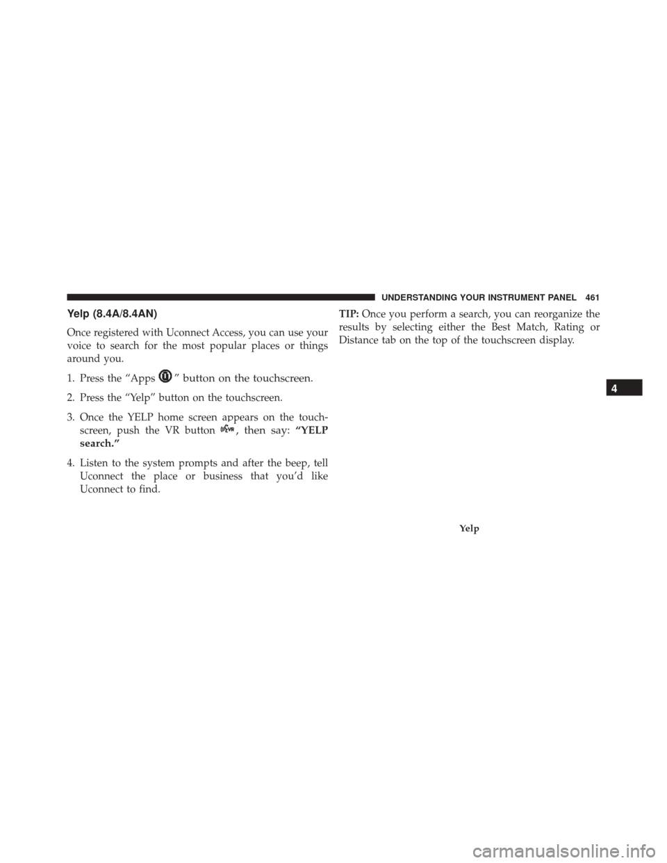 DODGE DURANGO 2016 3.G Owners Manual Yelp (8.4A/8.4AN)
Once registered with Uconnect Access, you can use your
voice to search for the most popular places or things
around you.
1. Press the “Apps
” button on the touchscreen.
2. Press 