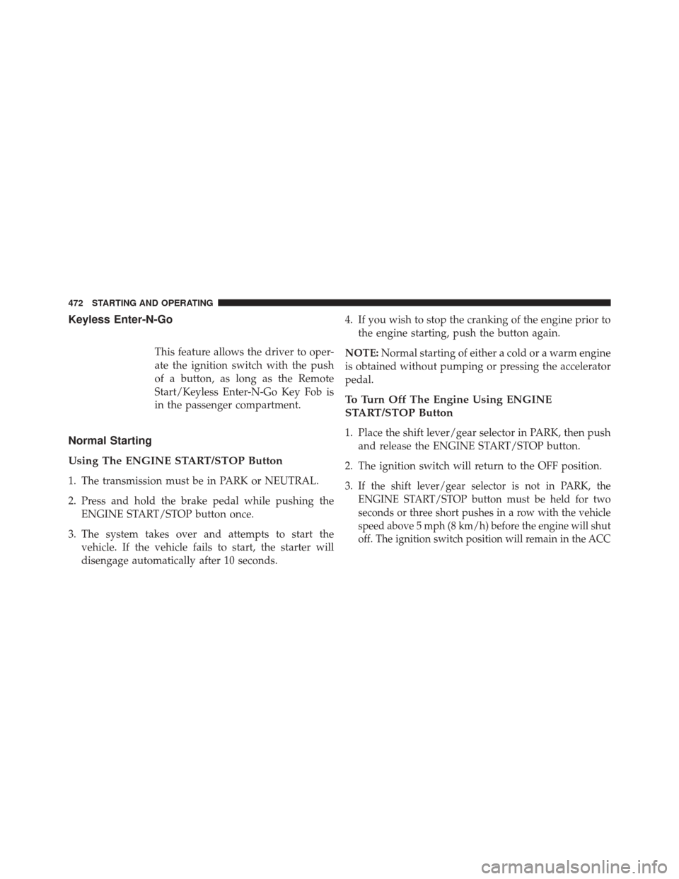 DODGE DURANGO 2016 3.G Owners Guide Keyless Enter-N-Go
This feature allows the driver to oper-
ate the ignition switch with the push
of a button, as long as the Remote
Start/Keyless Enter-N-Go Key Fob is
in the passenger compartment.
No DODGE DURANGO 2016 3.G Owners Guide Keyless Enter-N-Go
This feature allows the driver to oper-
ate the ignition switch with the push
of a button, as long as the Remote
Start/Keyless Enter-N-Go Key Fob is
in the passenger compartment.
No