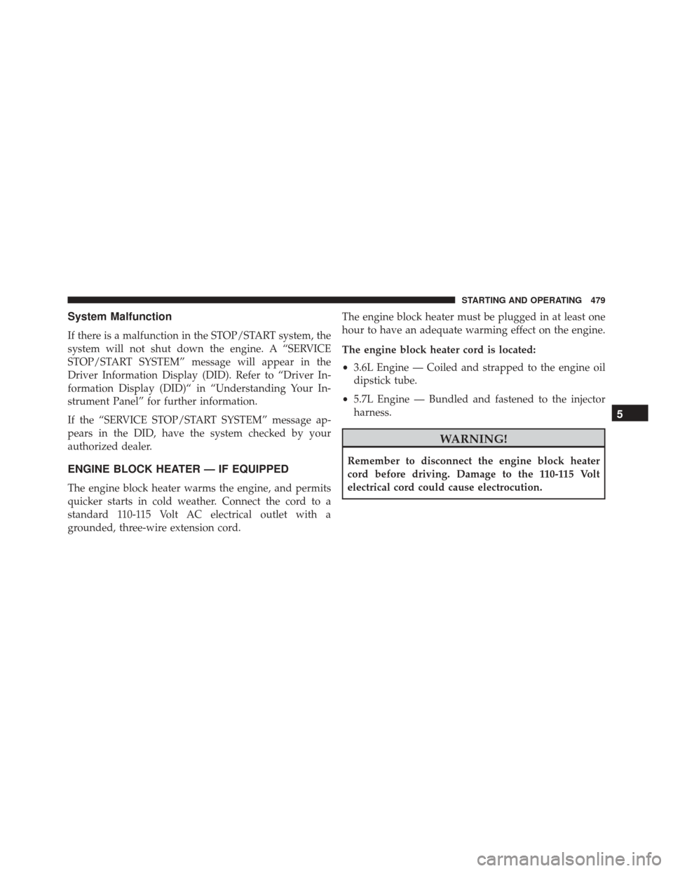 DODGE DURANGO 2016 3.G Owners Manual System Malfunction
If there is a malfunction in the STOP/START system, the
system will not shut down the engine. A “SERVICE
STOP/START SYSTEM” message will appear in the
Driver Information Display DODGE DURANGO 2016 3.G Owners Manual System Malfunction
If there is a malfunction in the STOP/START system, the
system will not shut down the engine. A “SERVICE
STOP/START SYSTEM” message will appear in the
Driver Information Display