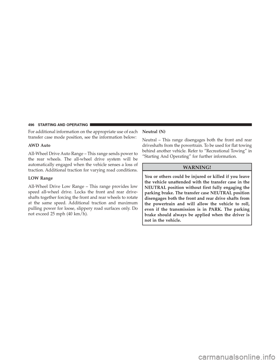 DODGE DURANGO 2016 3.G Owners Manual For additional information on the appropriate use of each
transfer case mode position, see the information below:
AWD Auto
All-Wheel Drive Auto Range – This range sends power to
the rear wheels. The