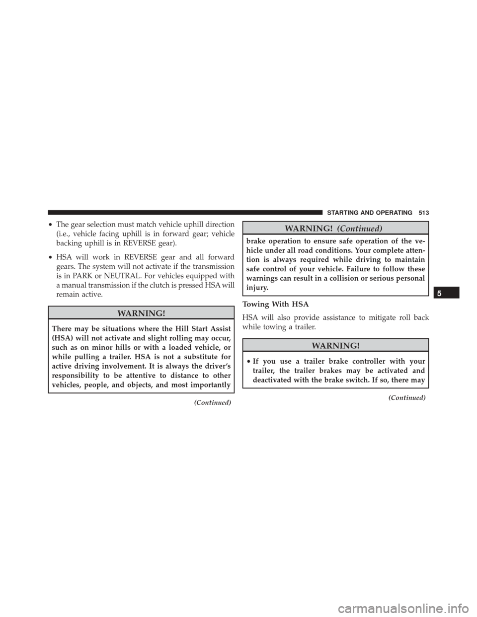 DODGE DURANGO 2016 3.G Owners Manual •The gear selection must match vehicle uphill direction
(i.e., vehicle facing uphill is in forward gear; vehicle
backing uphill is in REVERSE gear).
• HSA will work in REVERSE gear and all forward