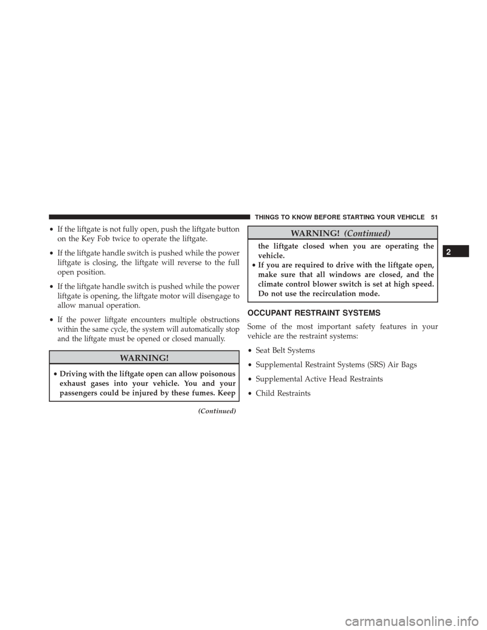 DODGE DURANGO 2016 3.G Owners Manual •If the liftgate is not fully open, push the liftgate button
on the Key Fob twice to operate the liftgate.
• If the liftgate handle switch is pushed while the power
liftgate is closing, the liftga DODGE DURANGO 2016 3.G Owners Manual •If the liftgate is not fully open, push the liftgate button
on the Key Fob twice to operate the liftgate.
• If the liftgate handle switch is pushed while the power
liftgate is closing, the liftga
