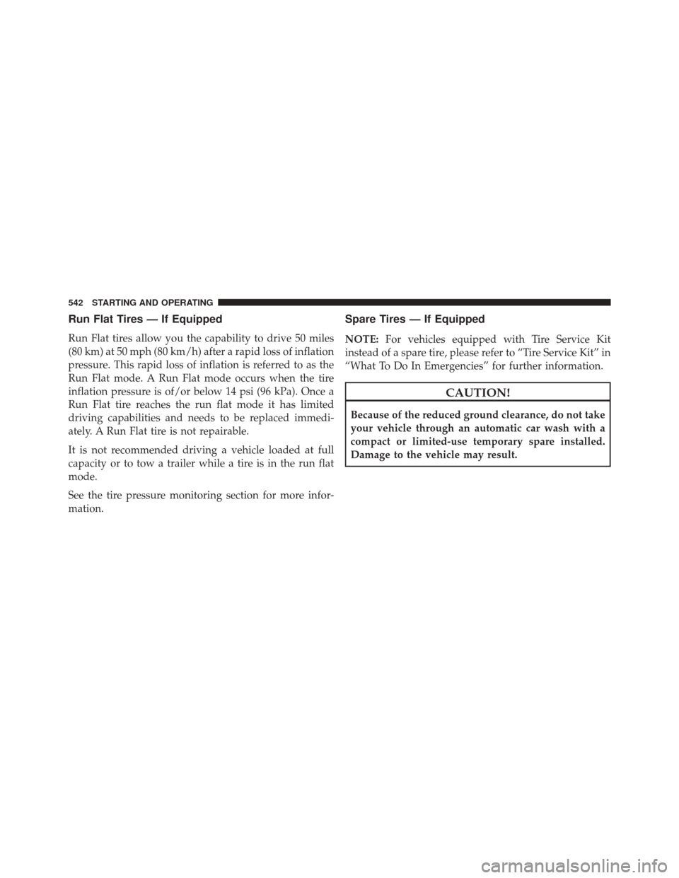 DODGE DURANGO 2016 3.G Owners Manual Run Flat Tires — If Equipped
Run Flat tires allow you the capability to drive 50 miles
(80 km) at 50 mph (80 km/h) after a rapid loss of inflation
pressure. This rapid loss of inflation is referred 