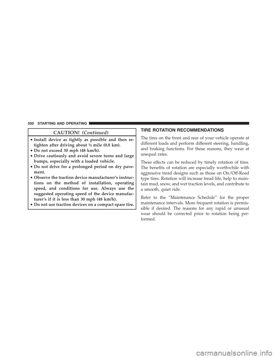 DODGE DURANGO 2016 3.G Owners Manual CAUTION!(Continued)
•Install device as tightly as possible and then re-
tighten after driving about ½ mile (0.8 km).
• Do not exceed 30 mph (48 km/h).
• Drive cautiously and avoid severe turns 