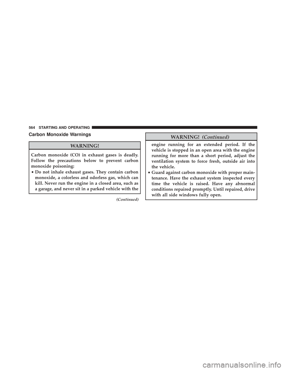 DODGE DURANGO 2016 3.G Owners Manual Carbon Monoxide Warnings
WARNING!
Carbon monoxide (CO) in exhaust gases is deadly.
Follow the precautions below to prevent carbon
monoxide poisoning:
•Do not inhale exhaust gases. They contain carbo