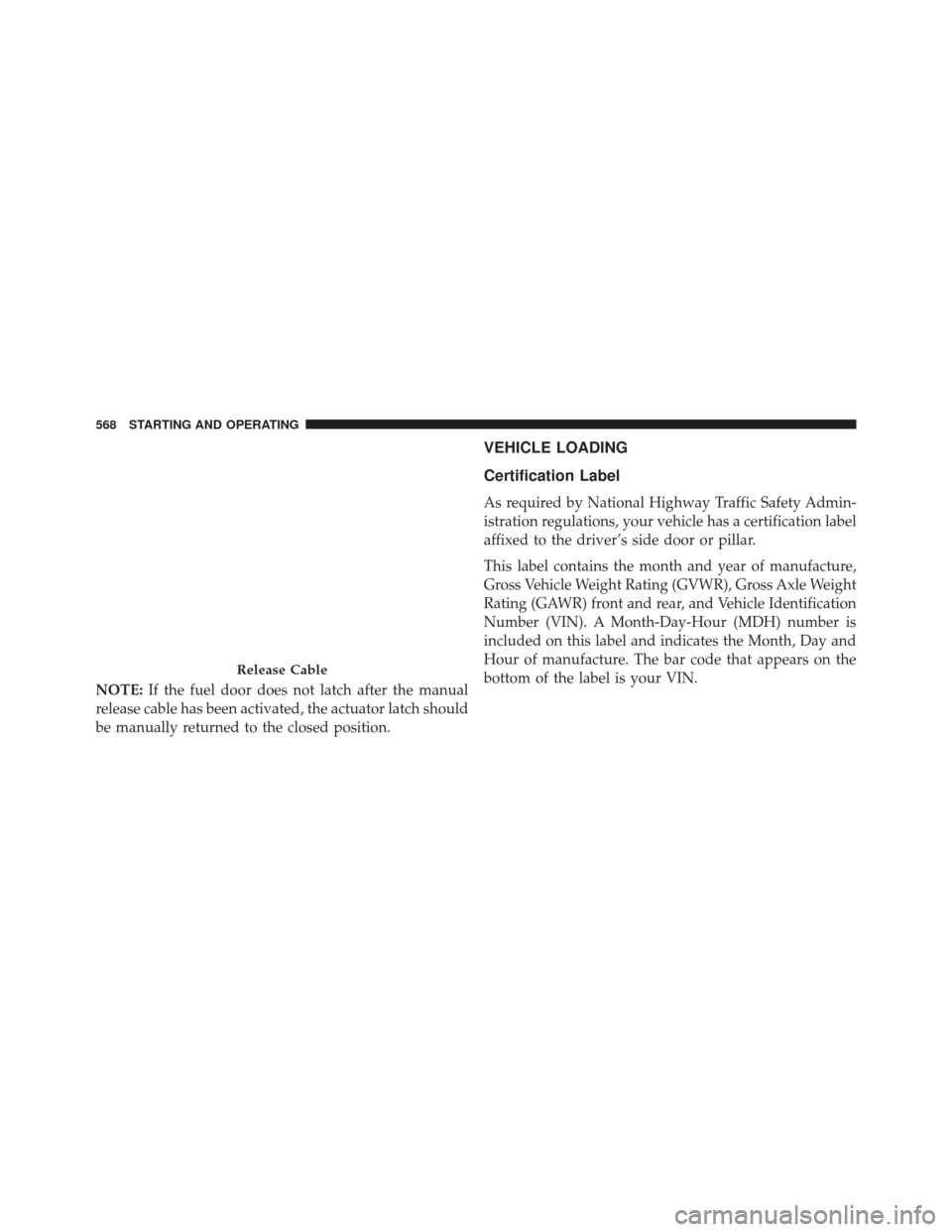 DODGE DURANGO 2016 3.G Owners Manual NOTE:If the fuel door does not latch after the manual
release cable has been activated, the actuator latch should
be manually returned to the closed position.
VEHICLE LOADING
Certification Label
As re