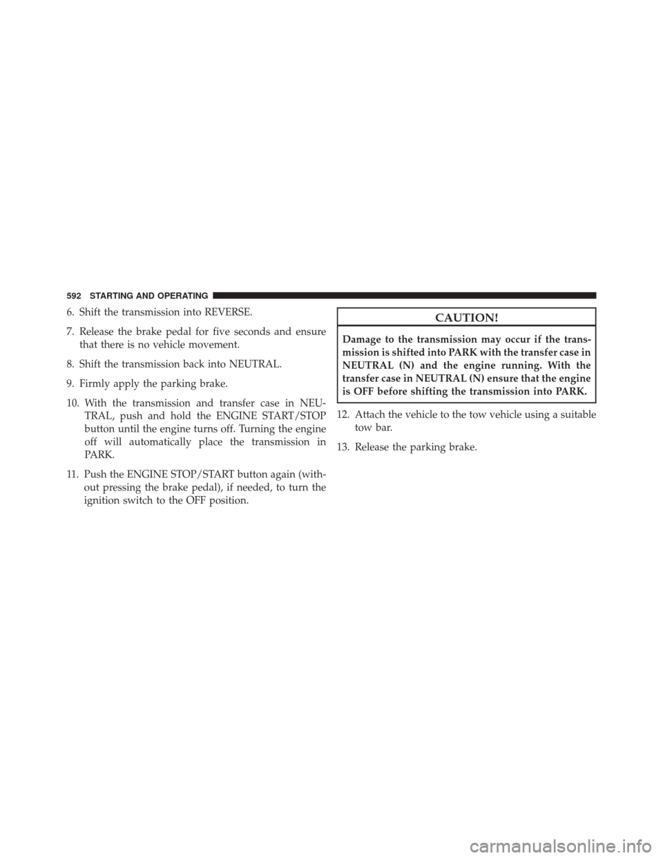 DODGE DURANGO 2016 3.G User Guide 6. Shift the transmission into REVERSE.
7. Release the brake pedal for five seconds and ensurethat there is no vehicle movement.
8. Shift the transmission back into NEUTRAL.
9. Firmly apply the parkin DODGE DURANGO 2016 3.G User Guide 6. Shift the transmission into REVERSE.
7. Release the brake pedal for five seconds and ensurethat there is no vehicle movement.
8. Shift the transmission back into NEUTRAL.
9. Firmly apply the parkin