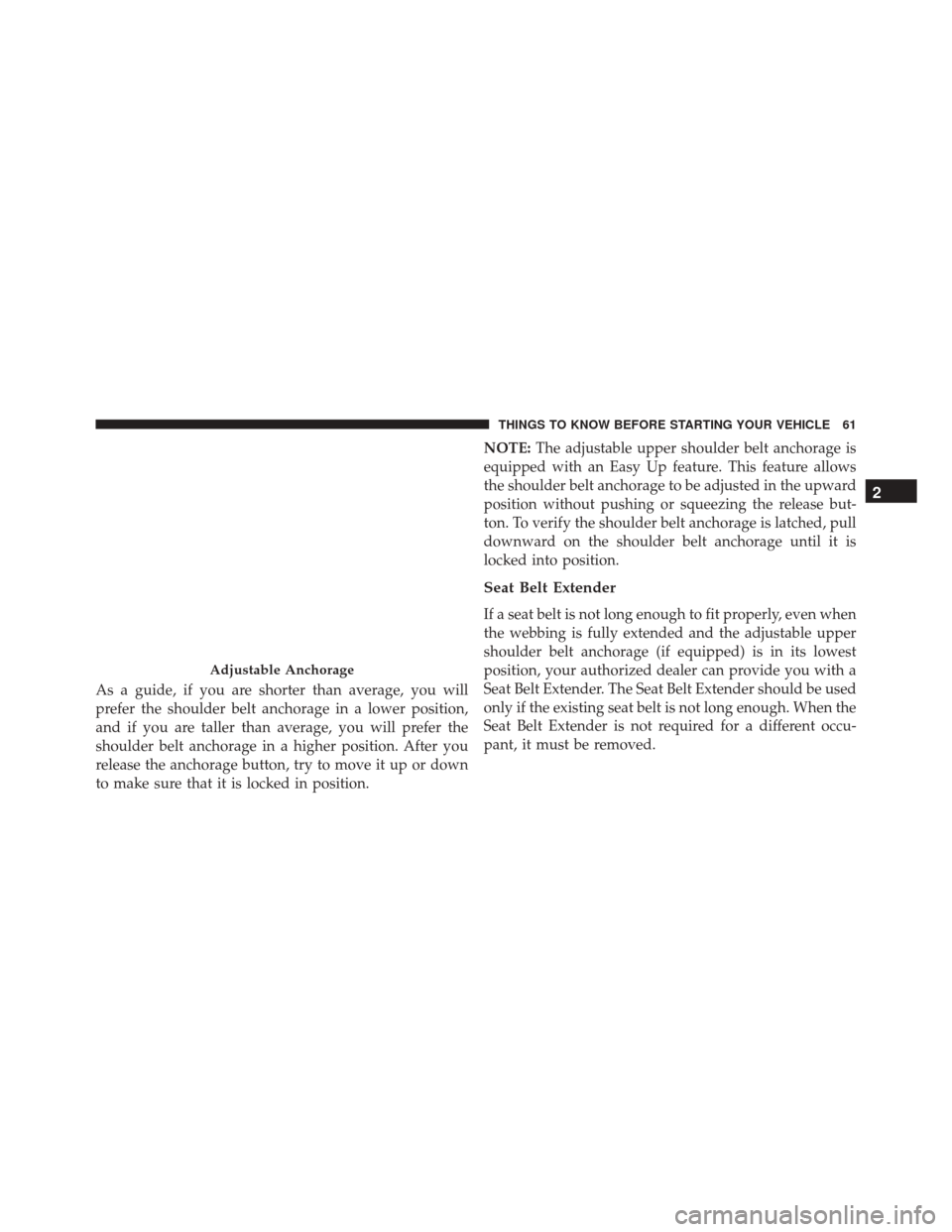 DODGE DURANGO 2016 3.G Repair Manual As a guide, if you are shorter than average, you will
prefer the shoulder belt anchorage in a lower position,
and if you are taller than average, you will prefer the
shoulder belt anchorage in a highe DODGE DURANGO 2016 3.G Repair Manual As a guide, if you are shorter than average, you will
prefer the shoulder belt anchorage in a lower position,
and if you are taller than average, you will prefer the
shoulder belt anchorage in a highe