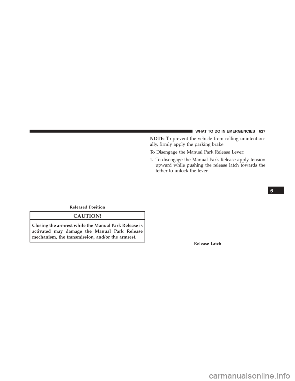DODGE DURANGO 2016 3.G Owners Manual CAUTION!
Closing the armrest while the Manual Park Release is
activated may damage the Manual Park Release
mechanism, the transmission, and/or the armrest.NOTE:
To prevent the vehicle from rolling uni