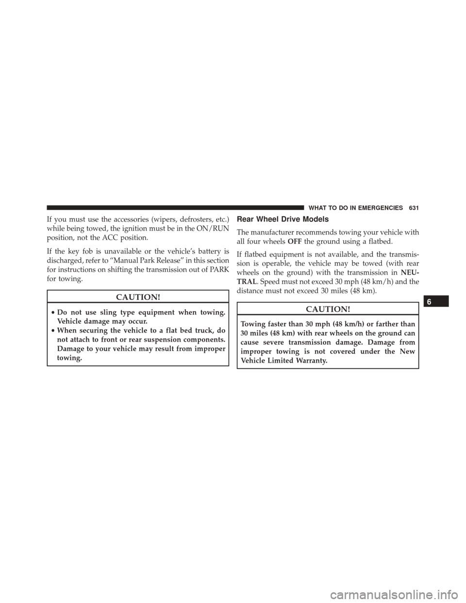 DODGE DURANGO 2016 3.G Owners Manual If you must use the accessories (wipers, defrosters, etc.)
while being towed, the ignition must be in the ON/RUN
position, not the ACC position.
If the key fob is unavailable or the vehicle’s batter DODGE DURANGO 2016 3.G Owners Manual If you must use the accessories (wipers, defrosters, etc.)
while being towed, the ignition must be in the ON/RUN
position, not the ACC position.
If the key fob is unavailable or the vehicle’s batter