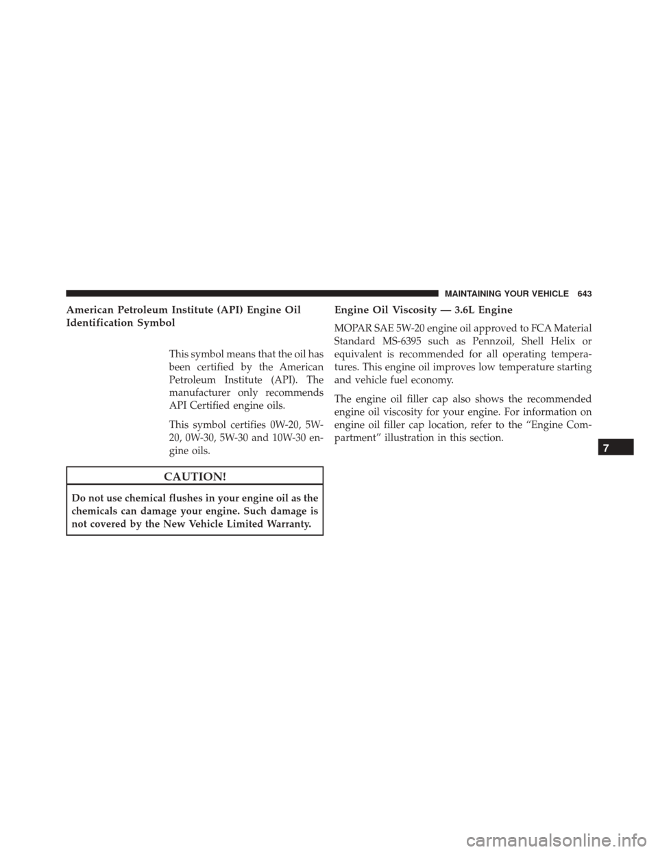 DODGE DURANGO 2016 3.G Owners Manual American Petroleum Institute (API) Engine Oil
Identification Symbol
This symbol means that the oil has
been certified by the American
Petroleum Institute (API). The
manufacturer only recommends
API Ce