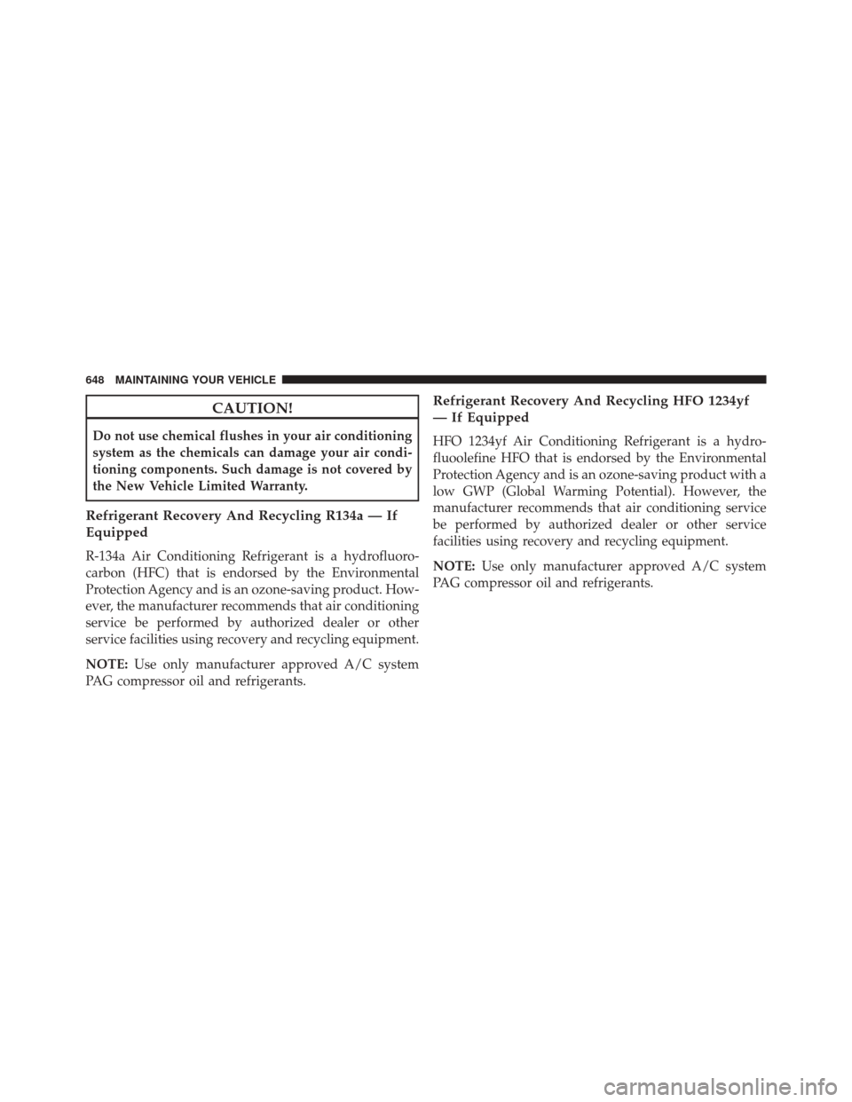 DODGE DURANGO 2016 3.G Owners Manual CAUTION!
Do not use chemical flushes in your air conditioning
system as the chemicals can damage your air condi-
tioning components. Such damage is not covered by
the New Vehicle Limited Warranty.
Ref