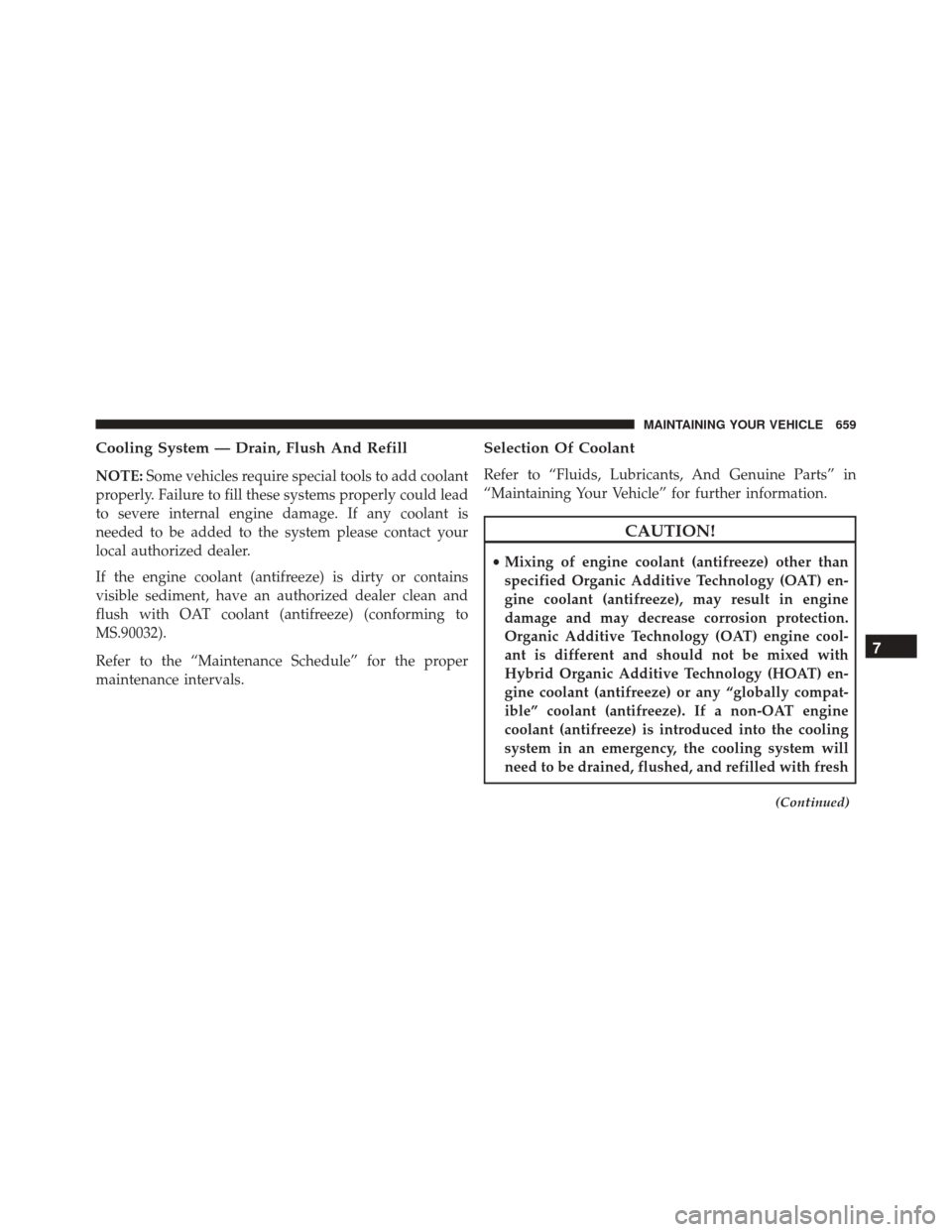 DODGE DURANGO 2016 3.G Owners Manual Cooling System — Drain, Flush And Refill
NOTE:Some vehicles require special tools to add coolant
properly. Failure to fill these systems properly could lead
to severe internal engine damage. If any 