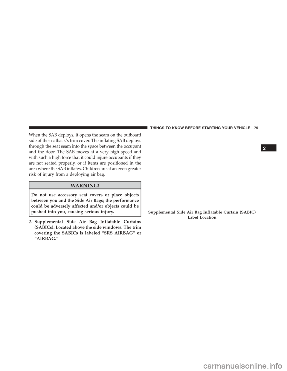 DODGE DURANGO 2016 3.G Manual PDF When the SAB deploys, it opens the seam on the outboard
side of the seatback’s trim cover. The inflating SAB deploys
through the seat seam into the space between the occupant
and the door. The SAB m DODGE DURANGO 2016 3.G Manual PDF When the SAB deploys, it opens the seam on the outboard
side of the seatback’s trim cover. The inflating SAB deploys
through the seat seam into the space between the occupant
and the door. The SAB m