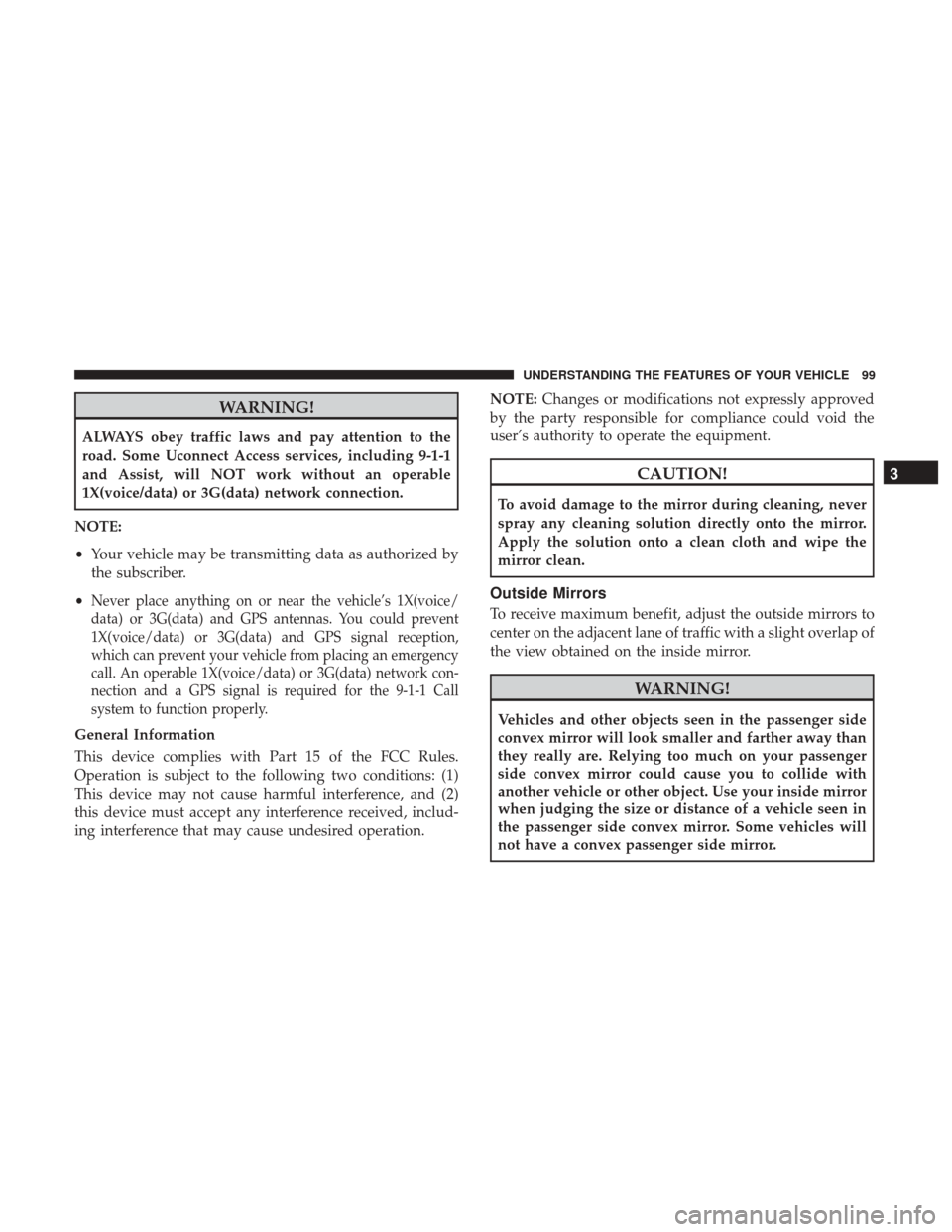 DODGE DURANGO 2017 3.G User Guide WARNING!
ALWAYS obey traffic laws and pay attention to the
road. Some Uconnect Access services, including 9-1-1
and Assist, will NOT work without an operable
1X(voice/data) or 3G(data) network connect