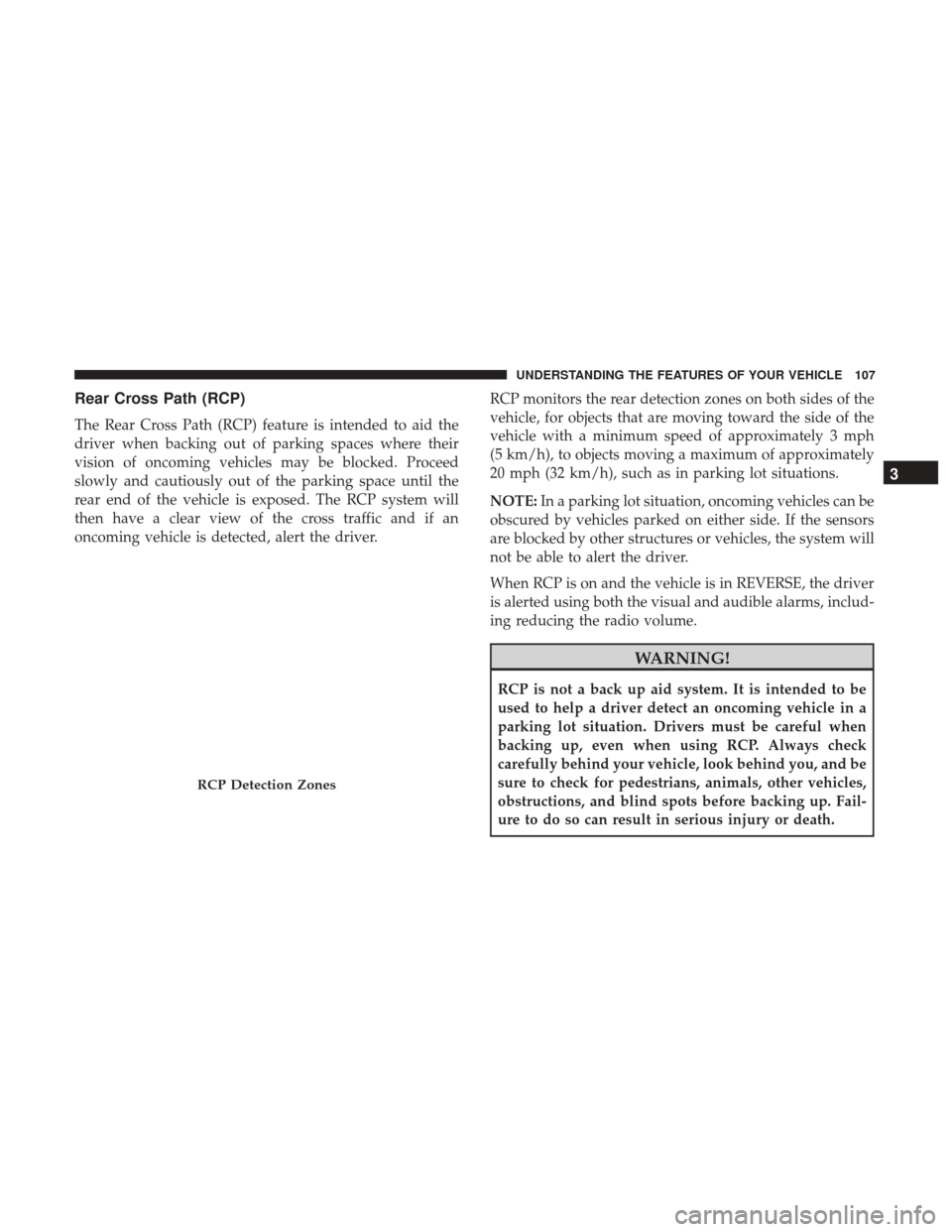 DODGE DURANGO 2017 3.G Owners Manual Rear Cross Path (RCP)
The Rear Cross Path (RCP) feature is intended to aid the
driver when backing out of parking spaces where their
vision of oncoming vehicles may be blocked. Proceed
slowly and caut