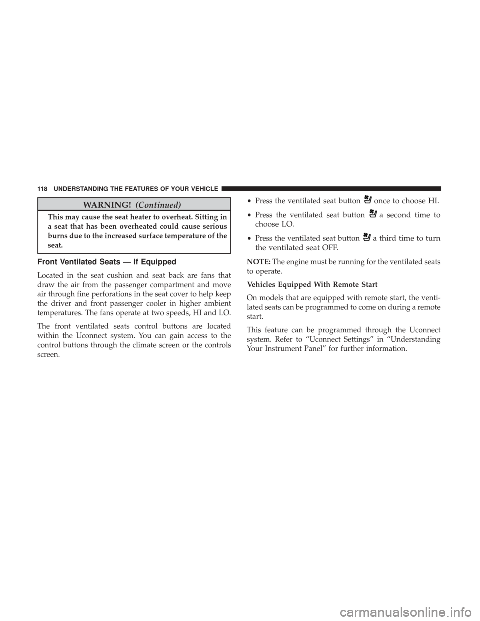 DODGE DURANGO 2017 3.G Owners Manual WARNING!(Continued)
This may cause the seat heater to overheat. Sitting in
a seat that has been overheated could cause serious
burns due to the increased surface temperature of the
seat.
Front Ventila