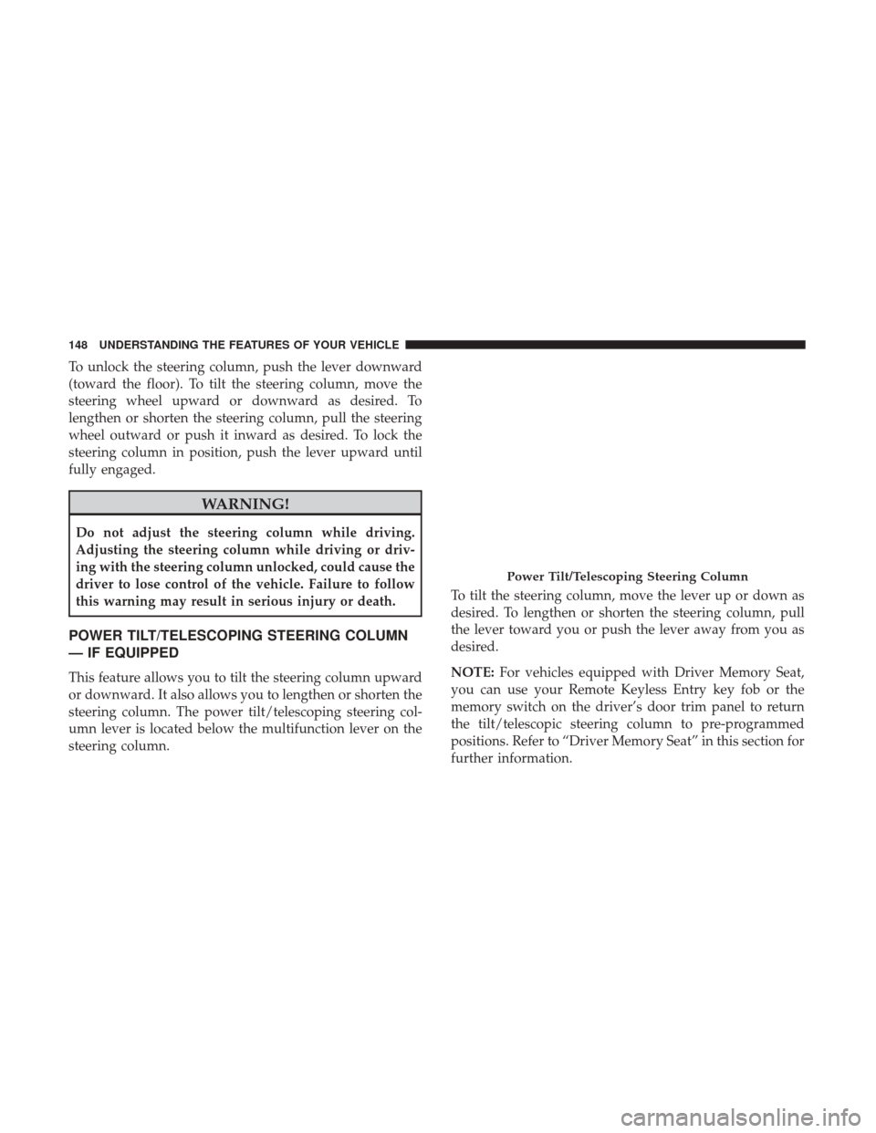 DODGE DURANGO 2017 3.G Owners Manual To unlock the steering column, push the lever downward
(toward the floor). To tilt the steering column, move the
steering wheel upward or downward as desired. To
lengthen or shorten the steering colum DODGE DURANGO 2017 3.G Owners Manual To unlock the steering column, push the lever downward
(toward the floor). To tilt the steering column, move the
steering wheel upward or downward as desired. To
lengthen or shorten the steering colum