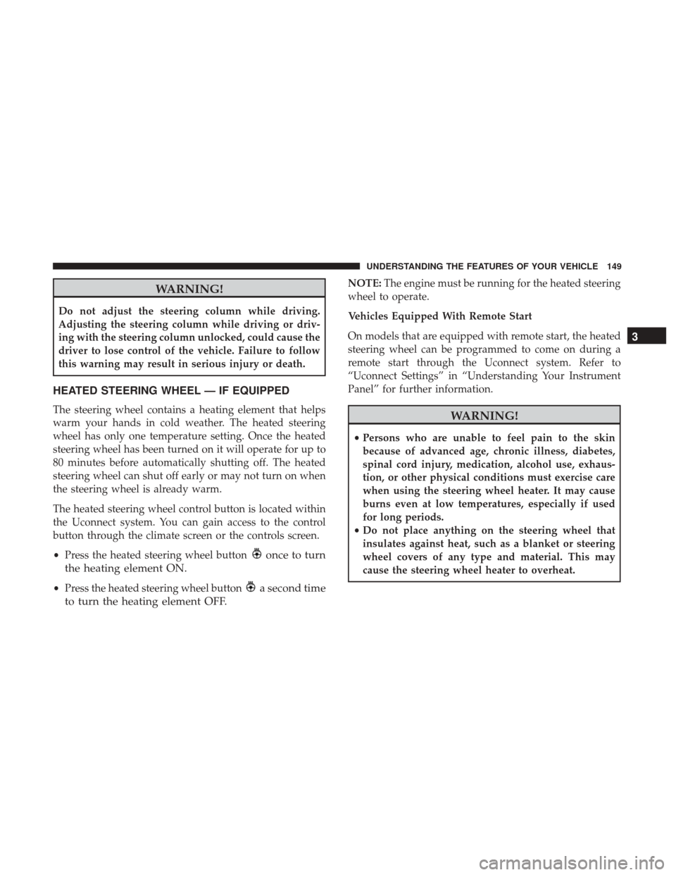 DODGE DURANGO 2017 3.G Owners Manual WARNING!
Do not adjust the steering column while driving.
Adjusting the steering column while driving or driv-
ing with the steering column unlocked, could cause the
driver to lose control of the vehi