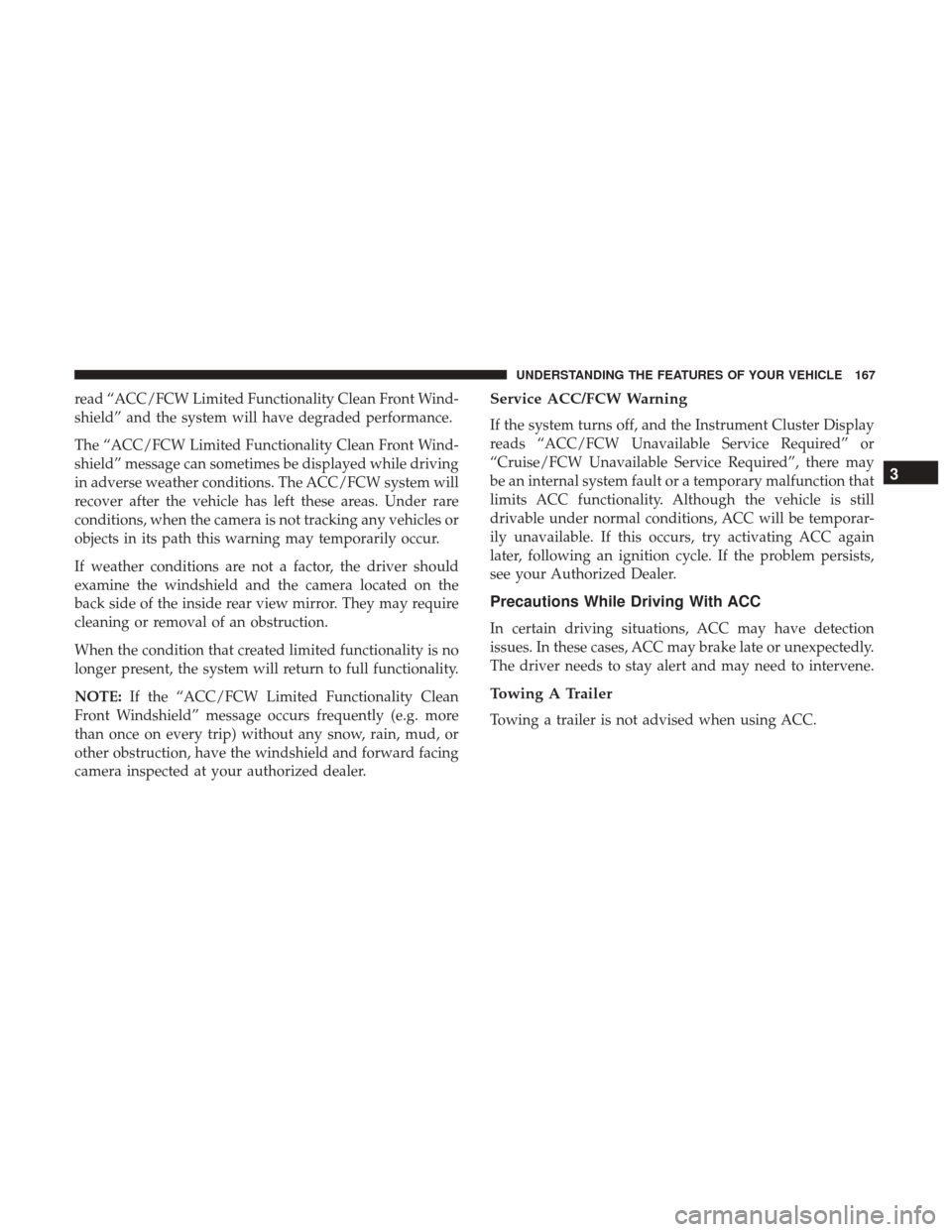 DODGE DURANGO 2017 3.G Owners Manual read “ACC/FCW Limited Functionality Clean Front Wind-
shield” and the system will have degraded performance.
The “ACC/FCW Limited Functionality Clean Front Wind-
shield” message can sometimes DODGE DURANGO 2017 3.G Owners Manual read “ACC/FCW Limited Functionality Clean Front Wind-
shield” and the system will have degraded performance.
The “ACC/FCW Limited Functionality Clean Front Wind-
shield” message can sometimes