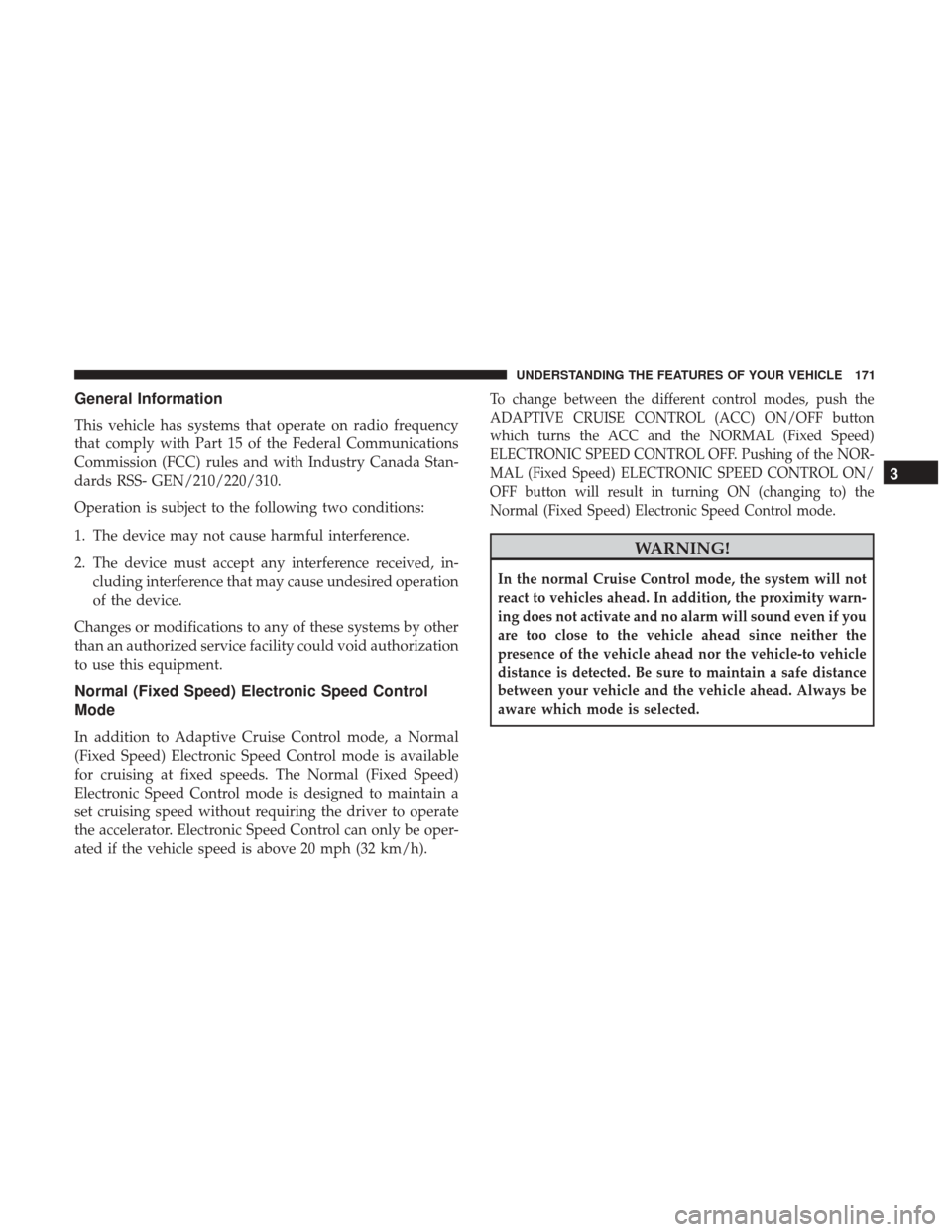 DODGE DURANGO 2017 3.G Owners Manual General Information
This vehicle has systems that operate on radio frequency
that comply with Part 15 of the Federal Communications
Commission (FCC) rules and with Industry Canada Stan-
dards RSS- GEN