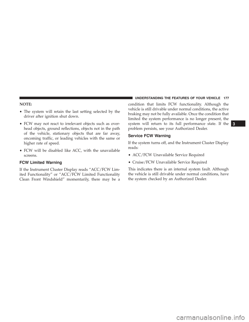 DODGE DURANGO 2017 3.G Owners Guide NOTE:
•The system will retain the last setting selected by the
driver after ignition shut down.
• FCW may not react to irrelevant objects such as over-
head objects, ground reflections, objects no DODGE DURANGO 2017 3.G Owners Guide NOTE:
•The system will retain the last setting selected by the
driver after ignition shut down.
• FCW may not react to irrelevant objects such as over-
head objects, ground reflections, objects no