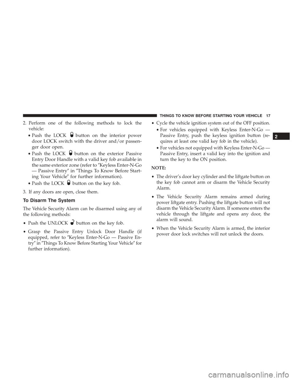 DODGE DURANGO 2017 3.G User Guide 2. Perform one of the following methods to lock thevehicle:
• Push the LOCK
button on the interior power
door LOCK switch with the driver and/or passen-
ger door open.
• Push the LOCKbutton on the