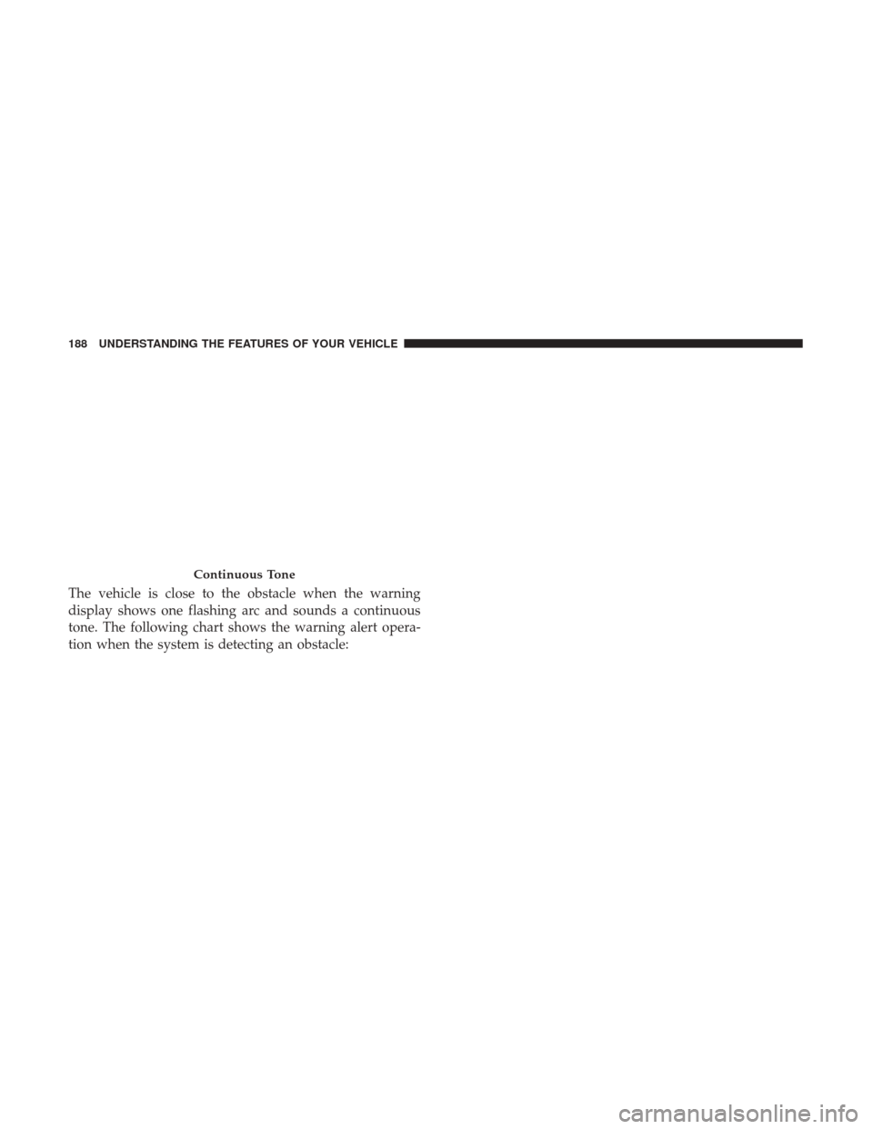 DODGE DURANGO 2017 3.G Owners Guide The vehicle is close to the obstacle when the warning
display shows one flashing arc and sounds a continuous
tone. The following chart shows the warning alert opera-
tion when the system is detecting DODGE DURANGO 2017 3.G Owners Guide The vehicle is close to the obstacle when the warning
display shows one flashing arc and sounds a continuous
tone. The following chart shows the warning alert opera-
tion when the system is detecting