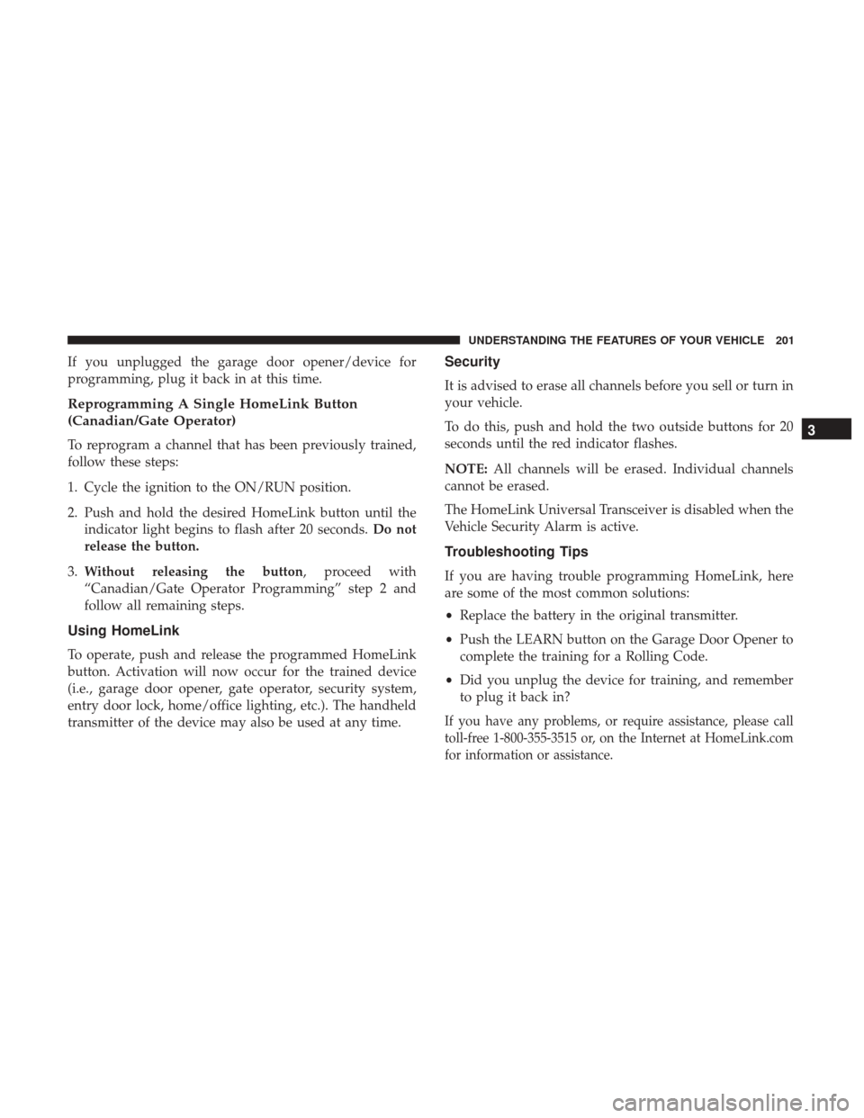 DODGE DURANGO 2017 3.G Owners Manual If you unplugged the garage door opener/device for
programming, plug it back in at this time.
Reprogramming A Single HomeLink Button
(Canadian/Gate Operator)
To reprogram a channel that has been previ