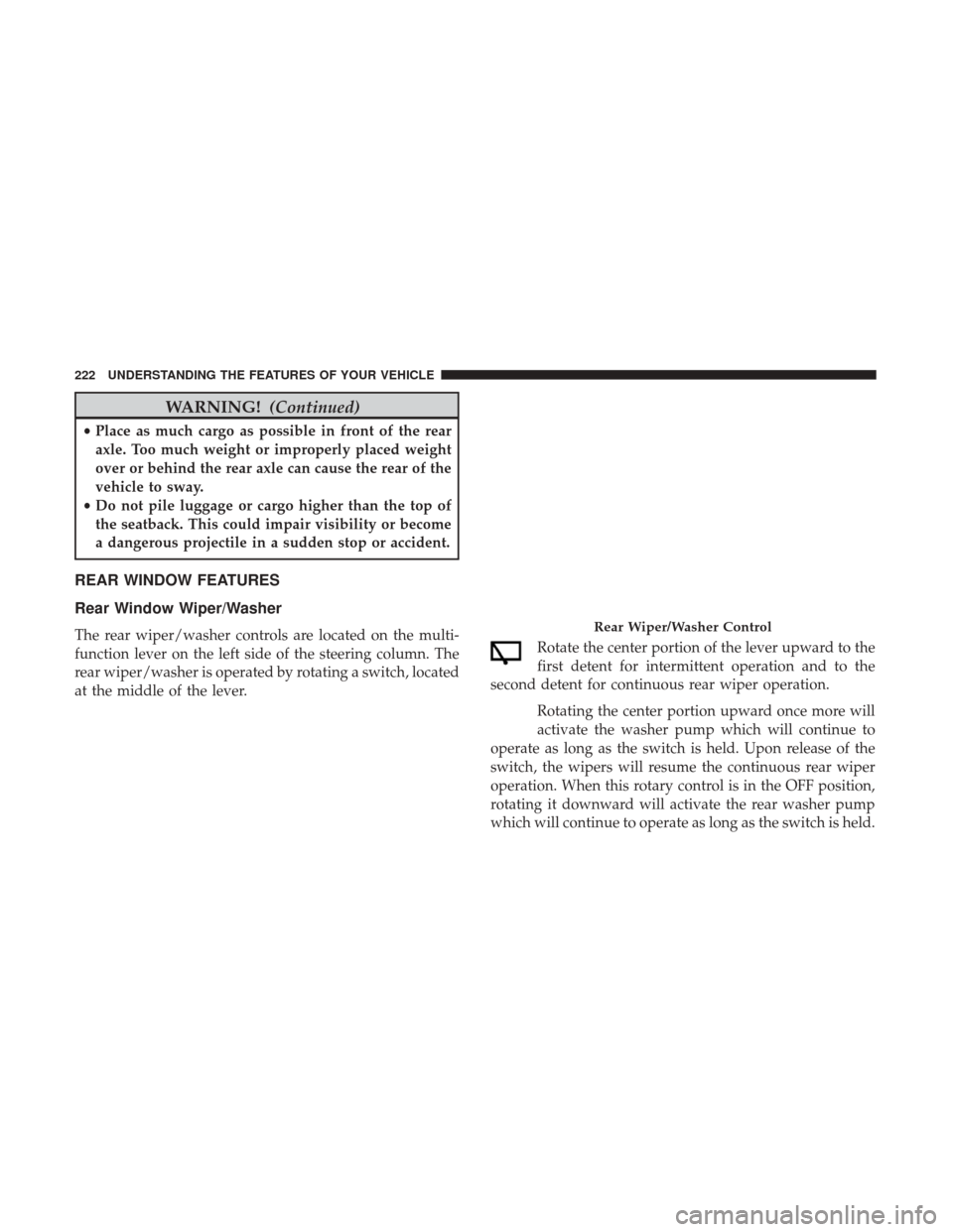 DODGE DURANGO 2017 3.G Owners Manual WARNING!(Continued)
•Place as much cargo as possible in front of the rear
axle. Too much weight or improperly placed weight
over or behind the rear axle can cause the rear of the
vehicle to sway.
�