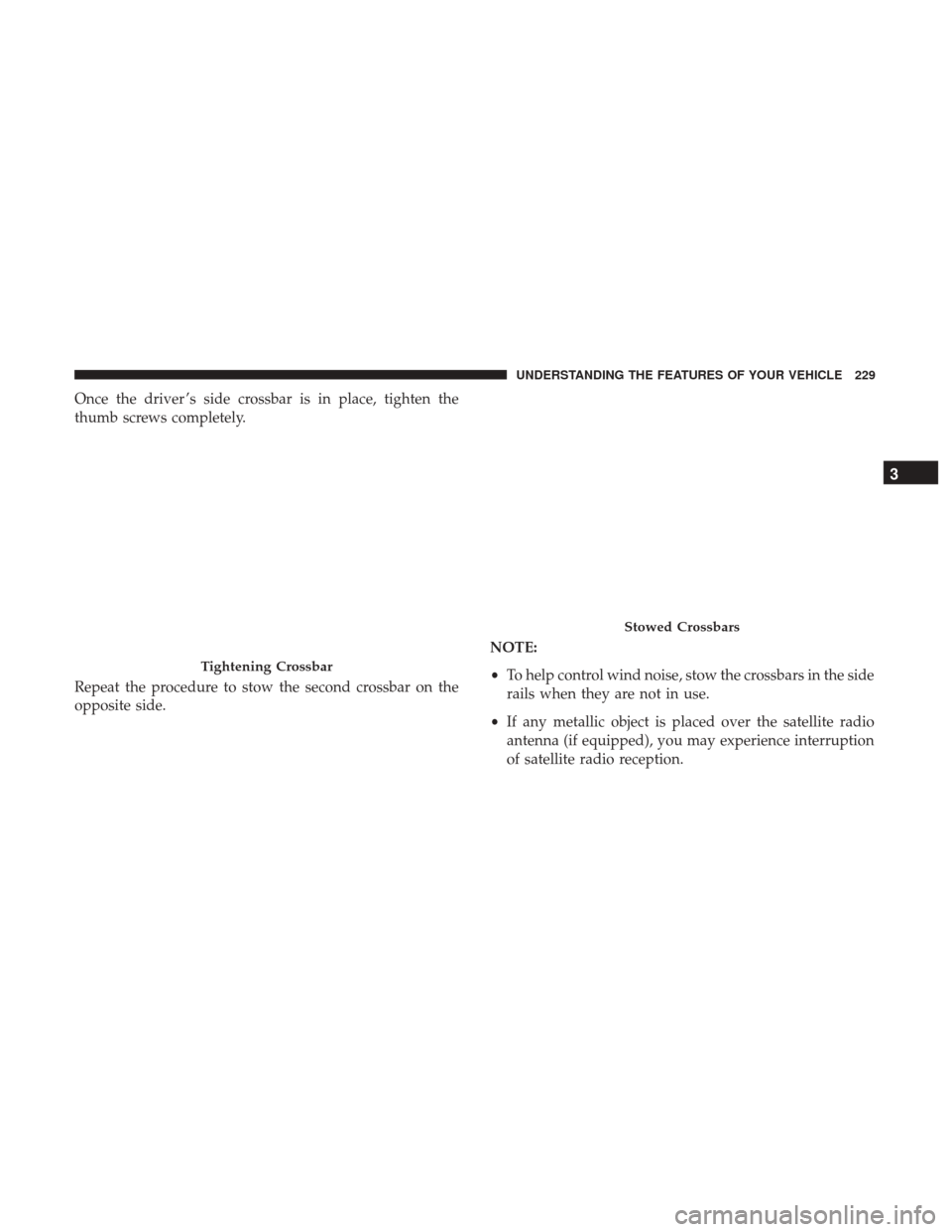 DODGE DURANGO 2017 3.G Owners Manual Once the driver ’s side crossbar is in place, tighten the
thumb screws completely.
Repeat the procedure to stow the second crossbar on the
opposite side.NOTE:
•
To help control wind noise, stow th