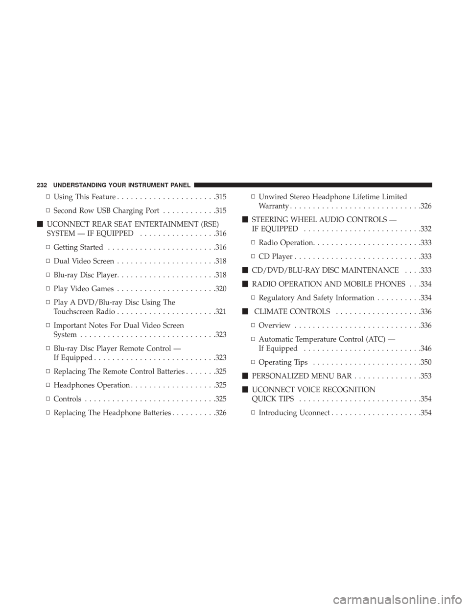 DODGE DURANGO 2017 3.G Owners Manual ▫Using This Feature ..................... .315
▫ Second Row USB Charging Port ............315
 UCONNECT REAR SEAT ENTERTAINMENT (RSE)
SYSTEM — IF EQUIPPED .................316
▫ Getting Start