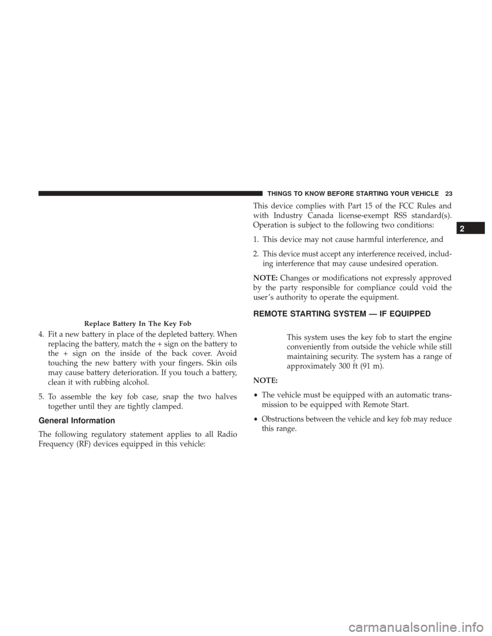 DODGE DURANGO 2017 3.G Owners Manual 4. Fit a new battery in place of the depleted battery. Whenreplacing the battery, match the + sign on the battery to
the + sign on the inside of the back cover. Avoid
touching the new battery with you DODGE DURANGO 2017 3.G Owners Manual 4. Fit a new battery in place of the depleted battery. Whenreplacing the battery, match the + sign on the battery to
the + sign on the inside of the back cover. Avoid
touching the new battery with you