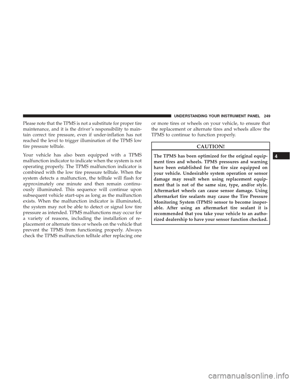 DODGE DURANGO 2017 3.G Owners Manual Please note that the TPMS is not a substitute for proper tire
maintenance, and it is the driver ’s responsibility to main-
tain correct tire pressure, even if under-inflation has not
reached the lev