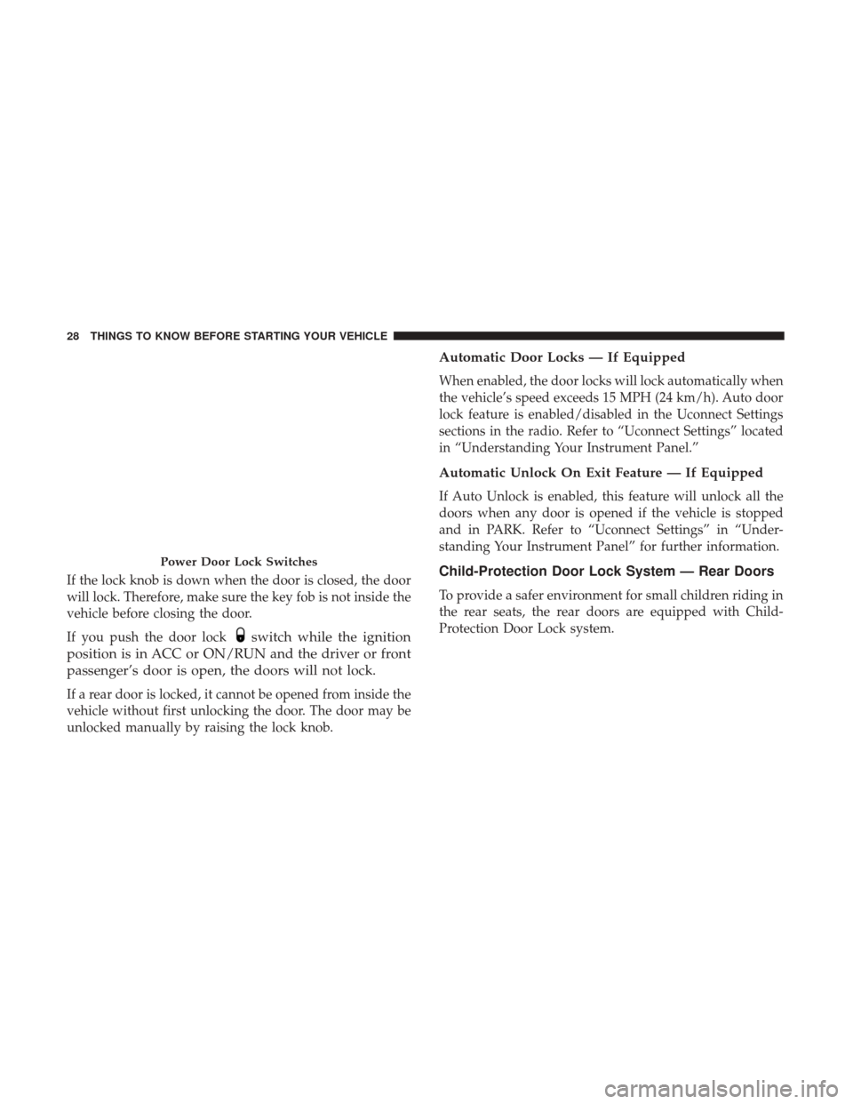 DODGE DURANGO 2017 3.G Owners Manual If the lock knob is down when the door is closed, the door
will lock. Therefore, make sure the key fob is not inside the
vehicle before closing the door.
If you push the door lock
switch while the ign DODGE DURANGO 2017 3.G Owners Manual If the lock knob is down when the door is closed, the door
will lock. Therefore, make sure the key fob is not inside the
vehicle before closing the door.
If you push the door lock
switch while the ign