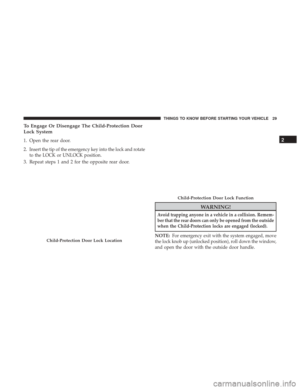 DODGE DURANGO 2017 3.G Owners Guide To Engage Or Disengage The Child-Protection Door
Lock System
1. Open the rear door.
2.
Insert the tip of the emergency key into the lock and rotate
to the LOCK or UNLOCK position.
3. Repeat steps 1 an