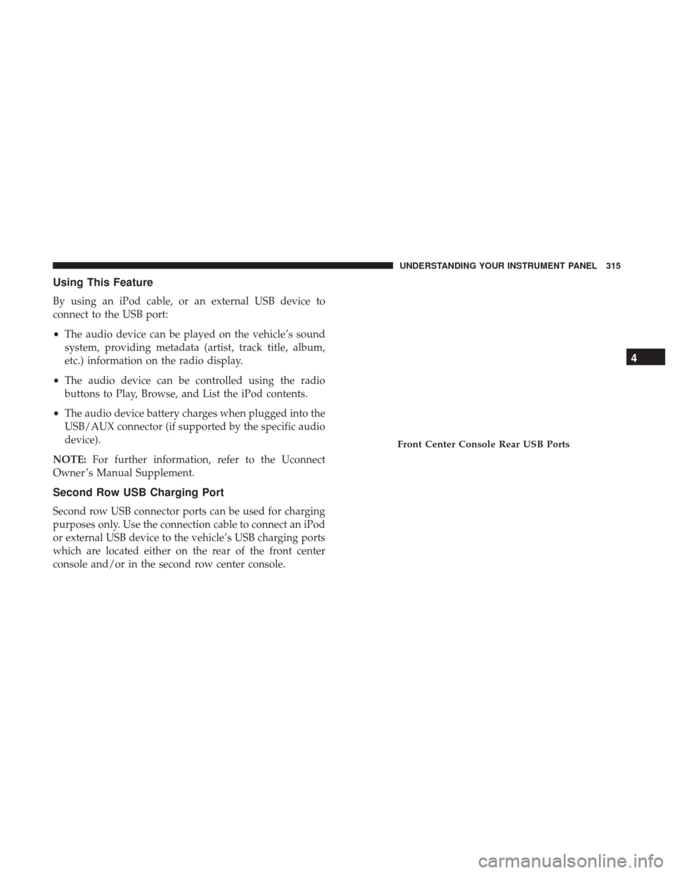 DODGE DURANGO 2017 3.G Manual PDF Using This Feature
By using an iPod cable, or an external USB device to
connect to the USB port:
•The audio device can be played on the vehicle’s sound
system, providing metadata (artist, track ti DODGE DURANGO 2017 3.G Manual PDF Using This Feature
By using an iPod cable, or an external USB device to
connect to the USB port:
•The audio device can be played on the vehicle’s sound
system, providing metadata (artist, track ti