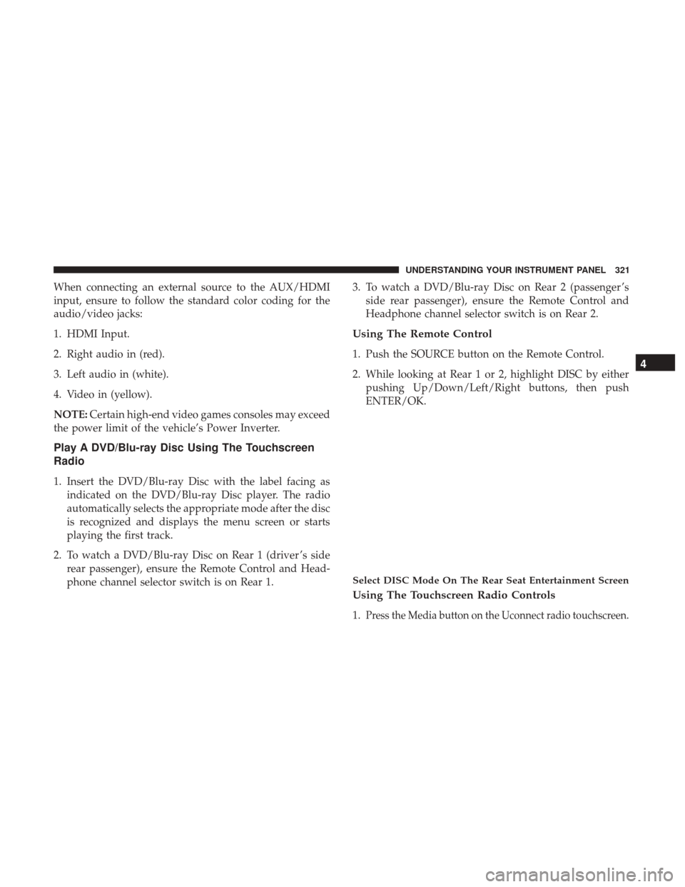 DODGE DURANGO 2017 3.G Owners Manual When connecting an external source to the AUX/HDMI
input, ensure to follow the standard color coding for the
audio/video jacks:
1. HDMI Input.
2. Right audio in (red).
3. Left audio in (white).
4. Vid