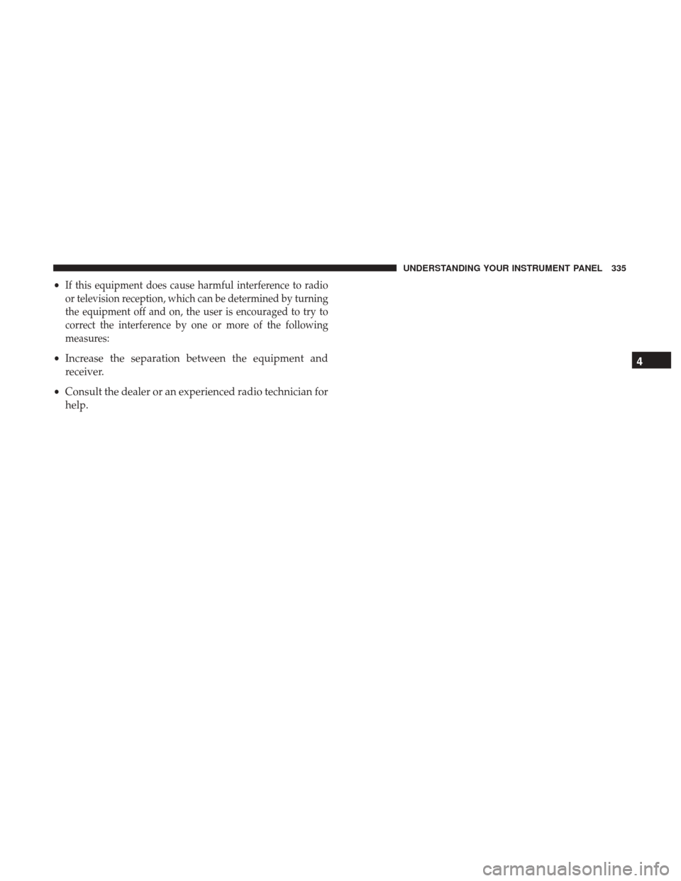 DODGE DURANGO 2017 3.G Owners Manual •If this equipment does cause harmful interference to radio
or television reception, which can be determined by turning
the equipment off and on, the user is encouraged to try to
correct the interfe