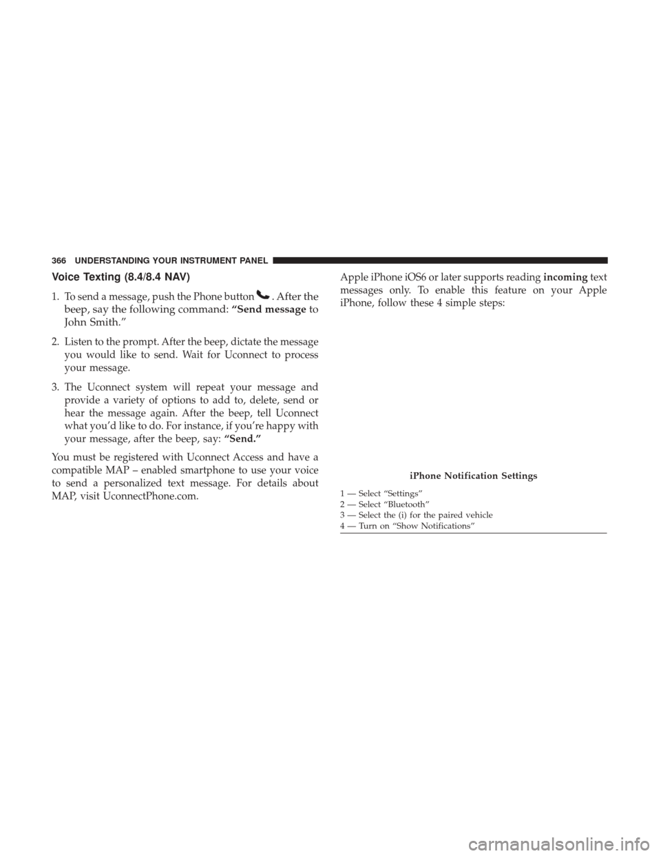 DODGE DURANGO 2017 3.G User Guide Voice Texting (8.4/8.4 NAV)
1. To send a message, push the Phone button. After the
beep, say the following command: “Send messageto
John Smith.”
2. Listen to the prompt. After the beep, dictate th