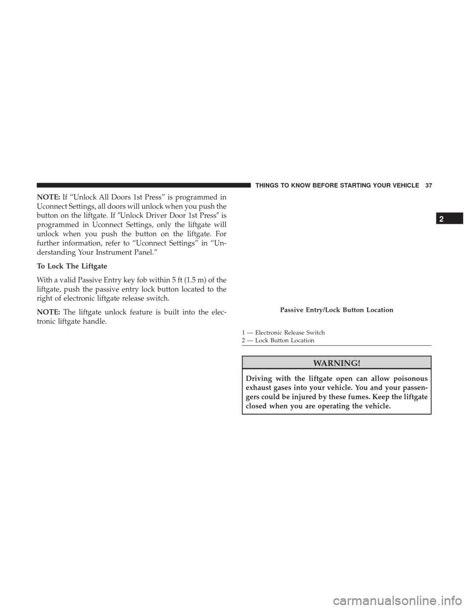 DODGE DURANGO 2017 3.G Owners Guide NOTE:If “Unlock All Doors 1st Press” is programmed in
Uconnect Settings, all doors will unlock when you push the
button on the liftgate. If Unlock Driver Door 1st Press is
programmed in Uconnect