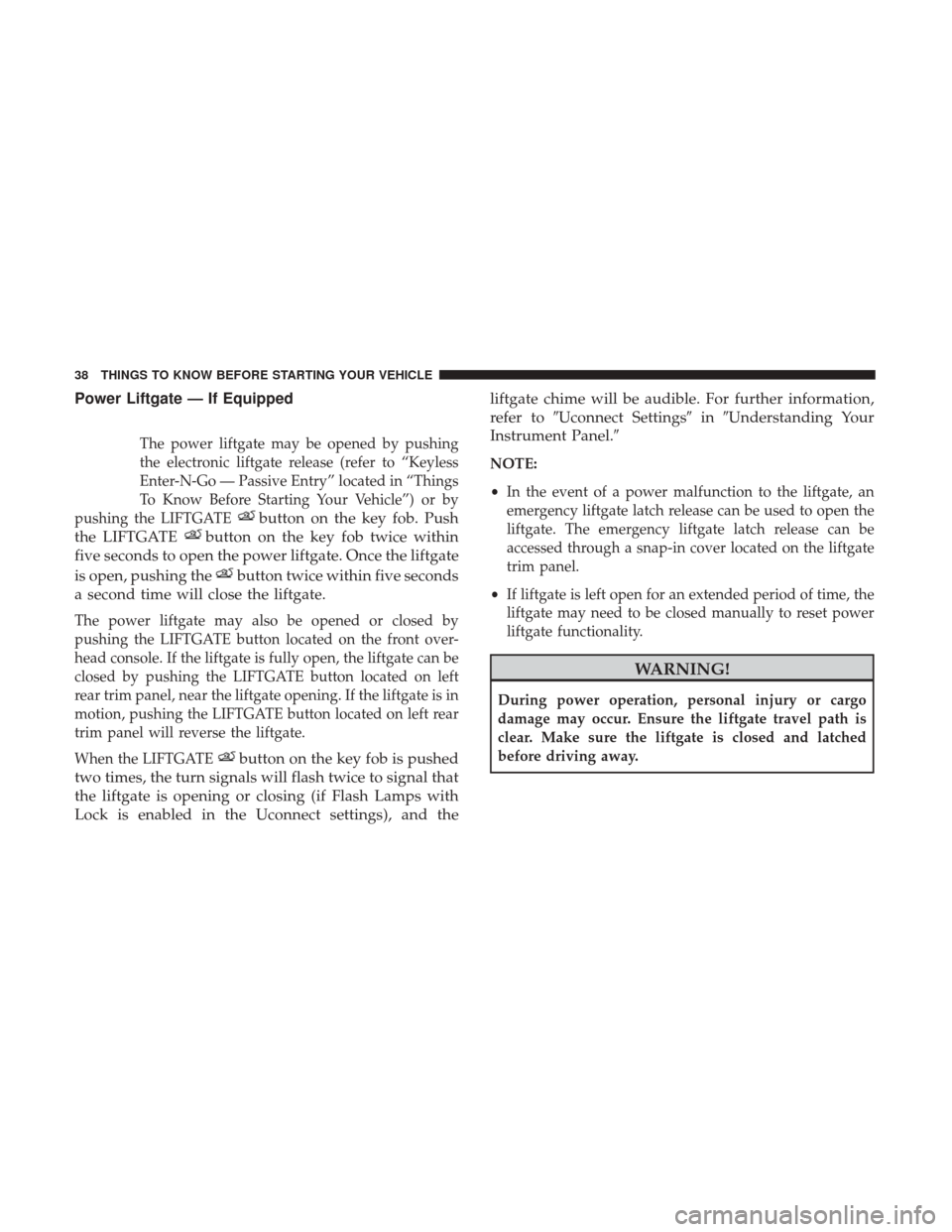 DODGE DURANGO 2017 3.G Owners Manual Power Liftgate — If Equipped
The power liftgate may be opened by pushing
the electronic liftgate release (refer to “Keyless
Enter-N-Go — Passive Entry” located in “Things
To Know Before Star DODGE DURANGO 2017 3.G Owners Manual Power Liftgate — If Equipped
The power liftgate may be opened by pushing
the electronic liftgate release (refer to “Keyless
Enter-N-Go — Passive Entry” located in “Things
To Know Before Star