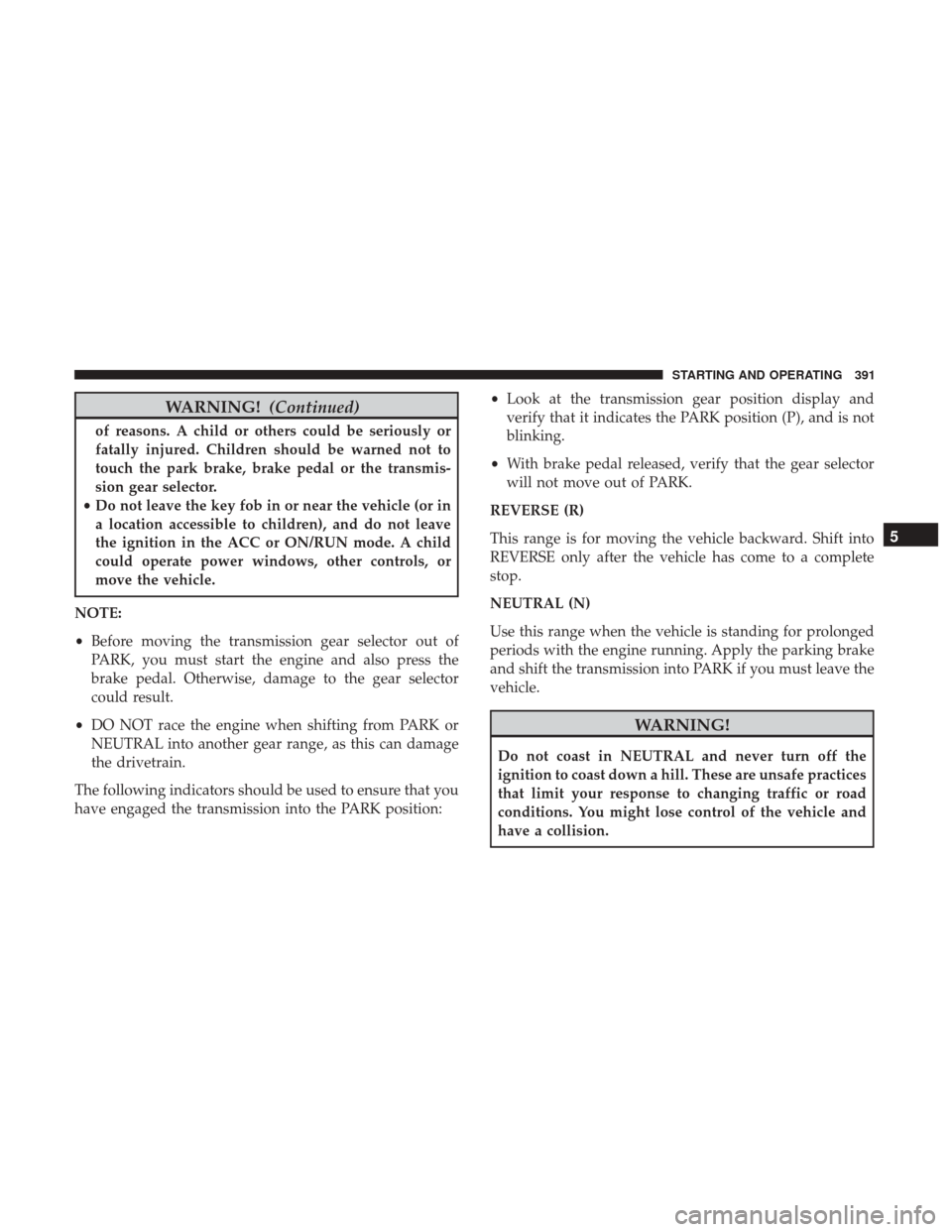DODGE DURANGO 2017 3.G Owners Guide WARNING!(Continued)
of reasons. A child or others could be seriously or
fatally injured. Children should be warned not to
touch the park brake, brake pedal or the transmis-
sion gear selector.
• Do DODGE DURANGO 2017 3.G Owners Guide WARNING!(Continued)
of reasons. A child or others could be seriously or
fatally injured. Children should be warned not to
touch the park brake, brake pedal or the transmis-
sion gear selector.
• Do