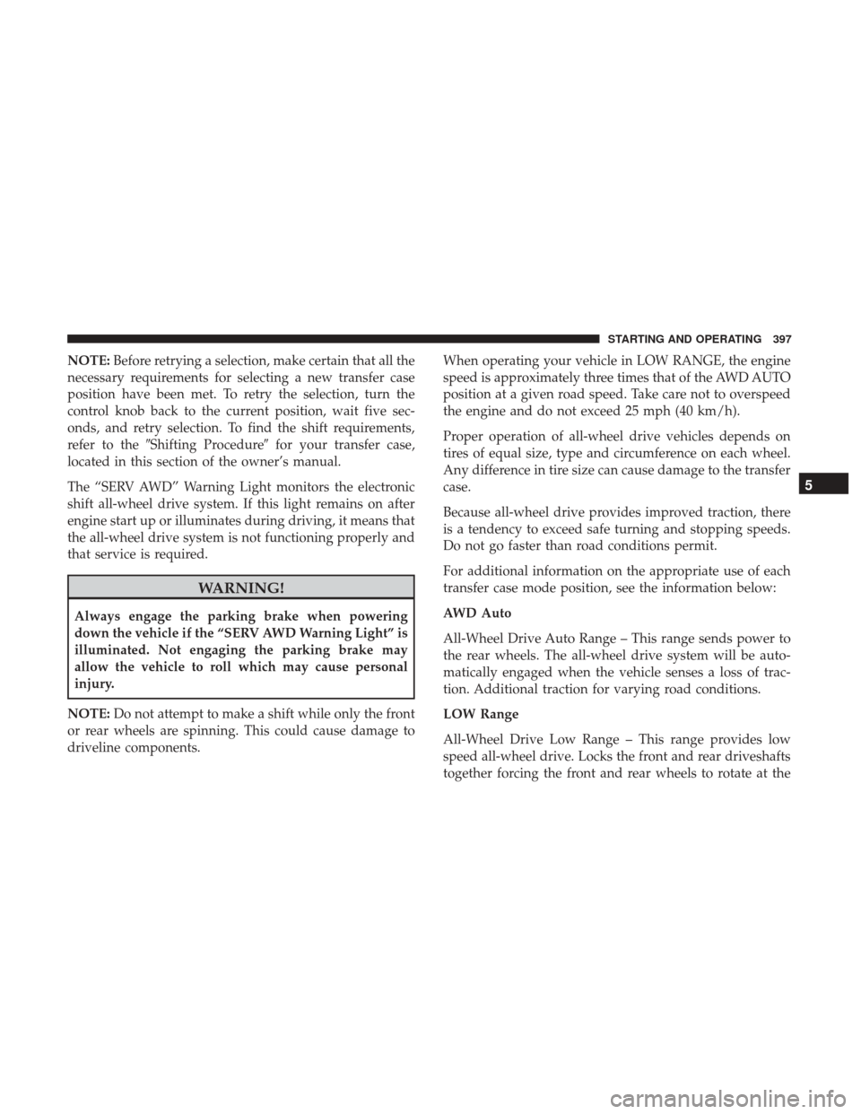 DODGE DURANGO 2017 3.G Owners Guide NOTE:Before retrying a selection, make certain that all the
necessary requirements for selecting a new transfer case
position have been met. To retry the selection, turn the
control knob back to the c DODGE DURANGO 2017 3.G Owners Guide NOTE:Before retrying a selection, make certain that all the
necessary requirements for selecting a new transfer case
position have been met. To retry the selection, turn the
control knob back to the c