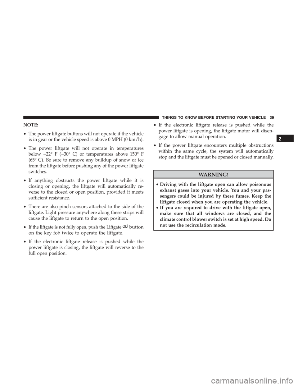 DODGE DURANGO 2017 3.G Owners Manual NOTE:
•The power liftgate buttons will not operate if the vehicle
is in gear or the vehicle speed is above 0 MPH (0 km/h).
• The power liftgate will not operate in temperatures
below �22° F (�30