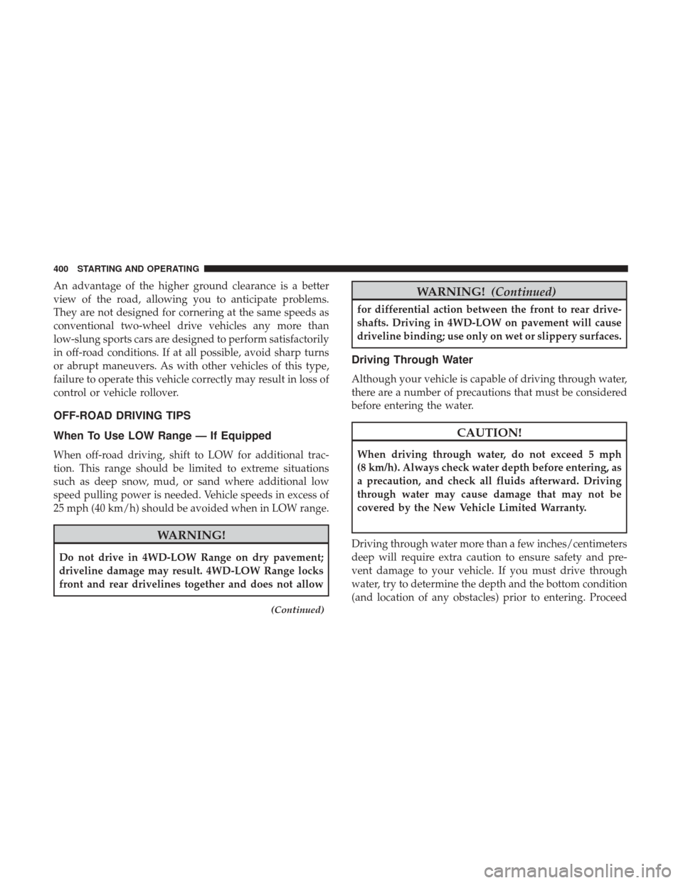 DODGE DURANGO 2017 3.G Owners Manual An advantage of the higher ground clearance is a better
view of the road, allowing you to anticipate problems.
They are not designed for cornering at the same speeds as
conventional two-wheel drive ve