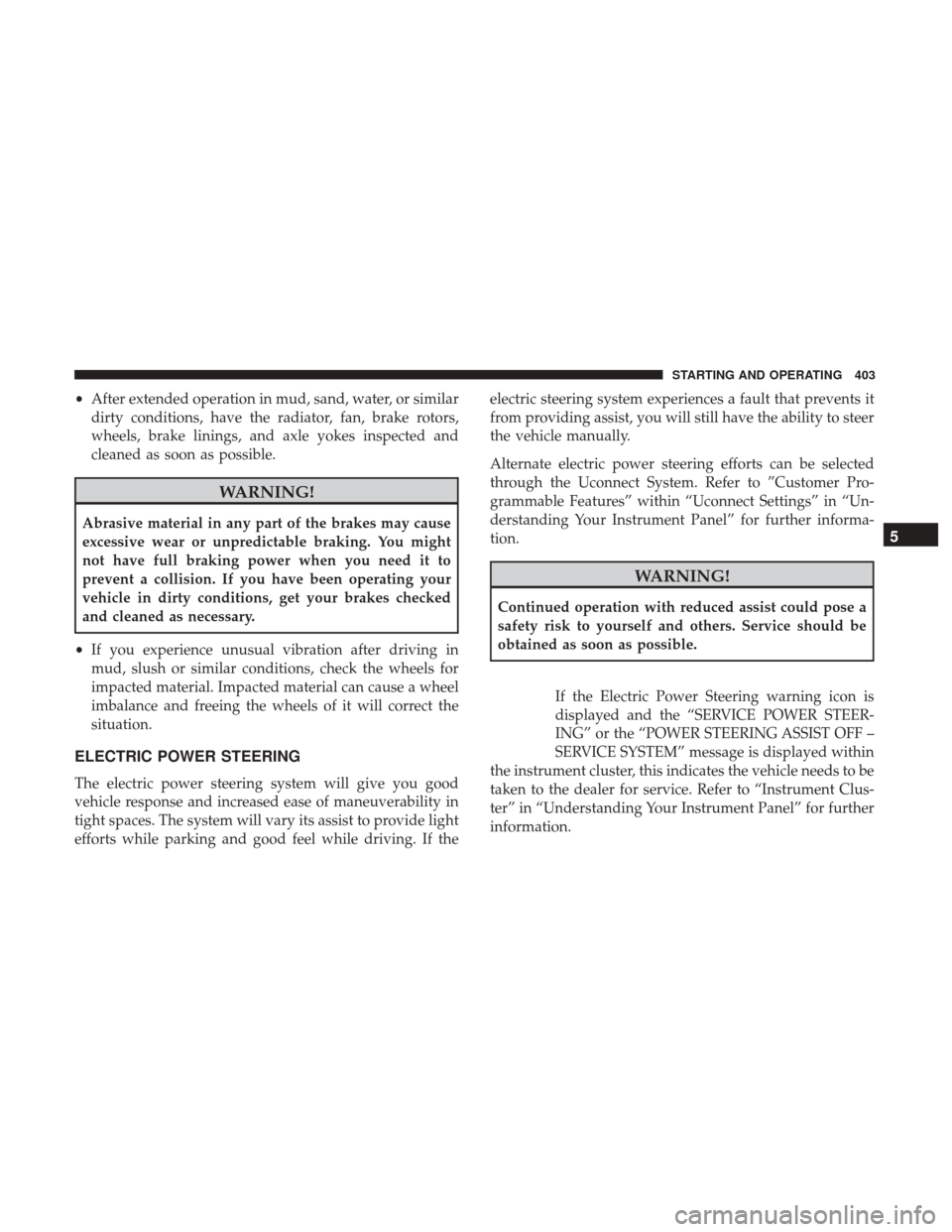 DODGE DURANGO 2017 3.G Owners Manual •After extended operation in mud, sand, water, or similar
dirty conditions, have the radiator, fan, brake rotors,
wheels, brake linings, and axle yokes inspected and
cleaned as soon as possible.
WAR DODGE DURANGO 2017 3.G Owners Manual •After extended operation in mud, sand, water, or similar
dirty conditions, have the radiator, fan, brake rotors,
wheels, brake linings, and axle yokes inspected and
cleaned as soon as possible.
WAR